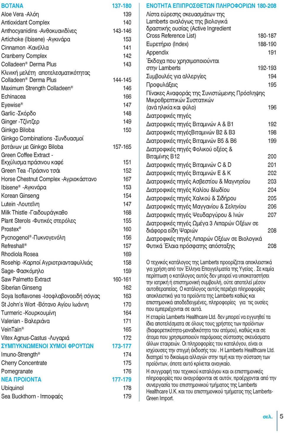 Combinations -Συνδυασμοί βοτάνων με Ginkgo Biloba 157-165 Green Coffee Extract - Εκχύλισμα πράσινου καφέ 151 Green Tea -Πράσινο τσάι 152 Horse Chestnut Complex -Αγριοκάστανο 167 Ibisene -Αγκινάρα 153
