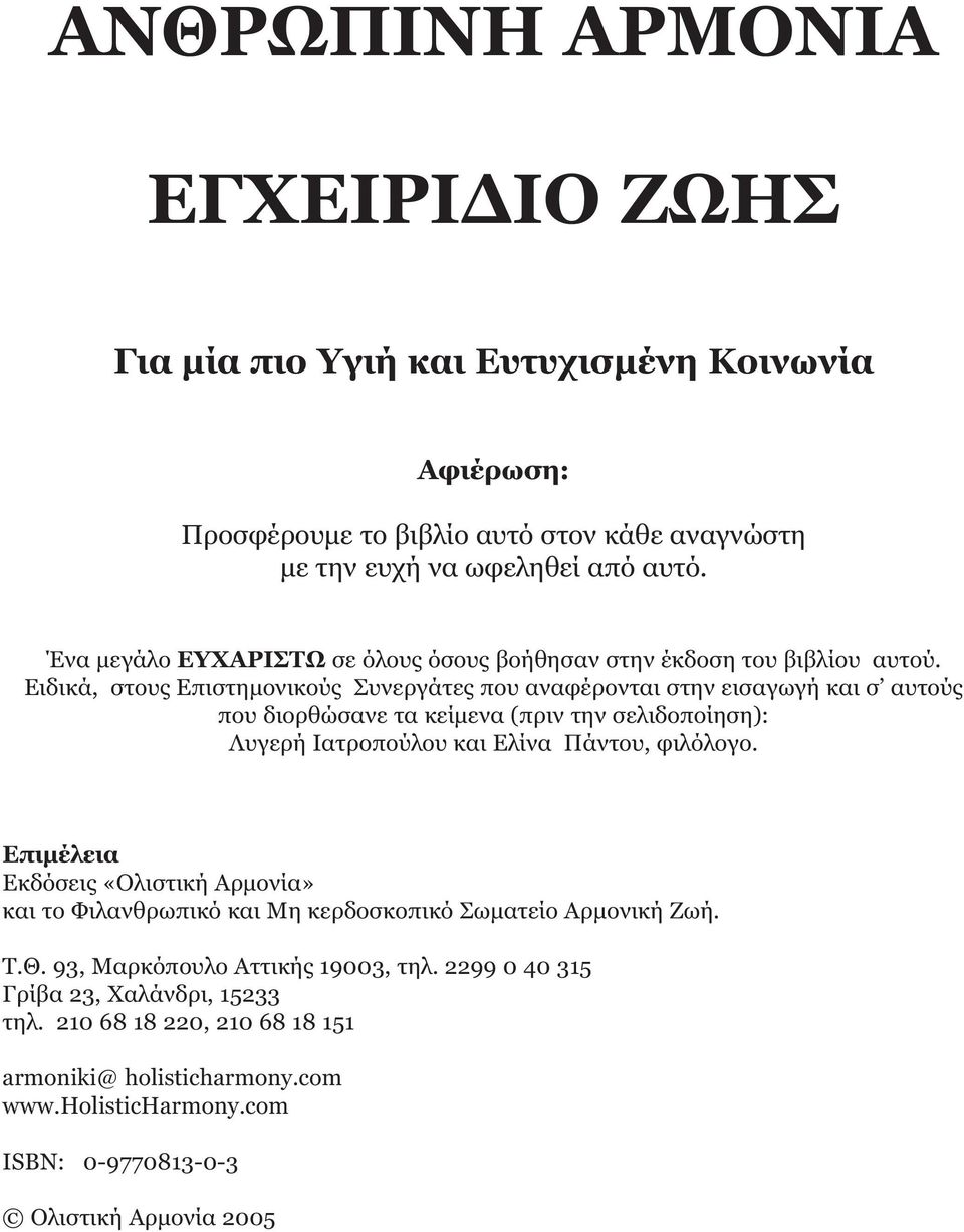 Ειδικά, στους Επιστηµονικούς Συνεργάτες που αναφέρονται στην εισαγωγή και σ αυτούς που διορθώσανε τα κείµενα (πριν την σελιδοποίηση): Λυγερή Iατροπούλου και Eλίνα Πάντου, φιλόλογο.