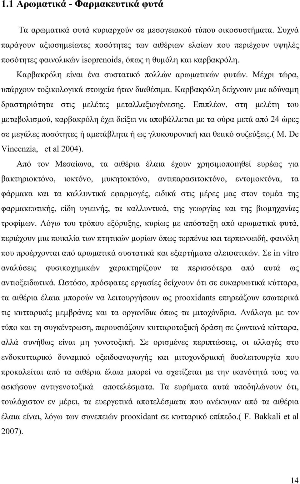 Μέχρι τώρα, υπάρχουν τοξικολογικά στοιχεία ήταν διαθέσιµα. Καρβακρόλη δείχνουν µια αδύναµη δραστηριότητα στις µελέτες µεταλλαξιογένεσης.