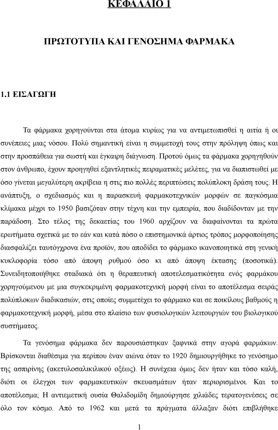 Προτού όμως τα φάρμακα χορηγηθούν στον άνθρωπο, έχουν προηγηθεί εξαντλητικές πειραματικές μελέτες, για να διαπιστωθεί με όσο γίνεται μεγαλύτερη ακρίβεια η στις πιο πολλές περιπτώσεις πολύπλοκη δράση