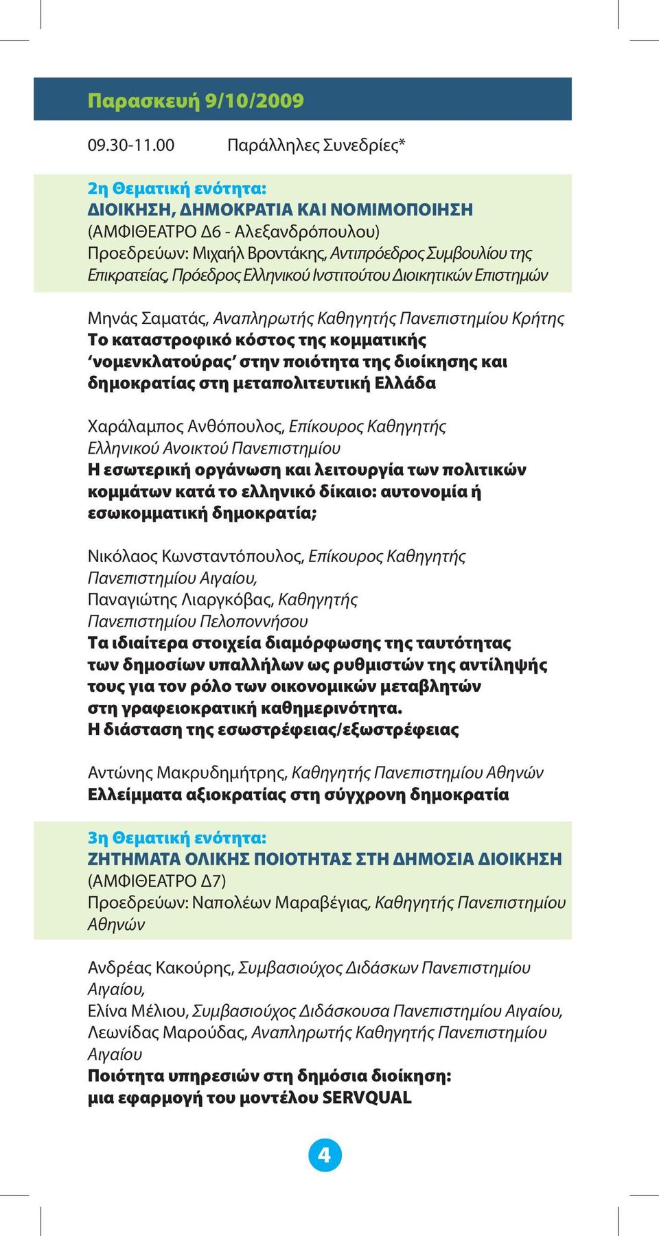 Ελληνικού Ινστιτούτου Διοικητικών Επιστημών Μηνάς Σαματάς, Αναπληρωτής Καθηγητής Πανεπιστημίου Κρήτης Το καταστροφικό κόστος της κομματικής νομενκλατούρας στην ποιότητα της διοίκησης και δημοκρατίας