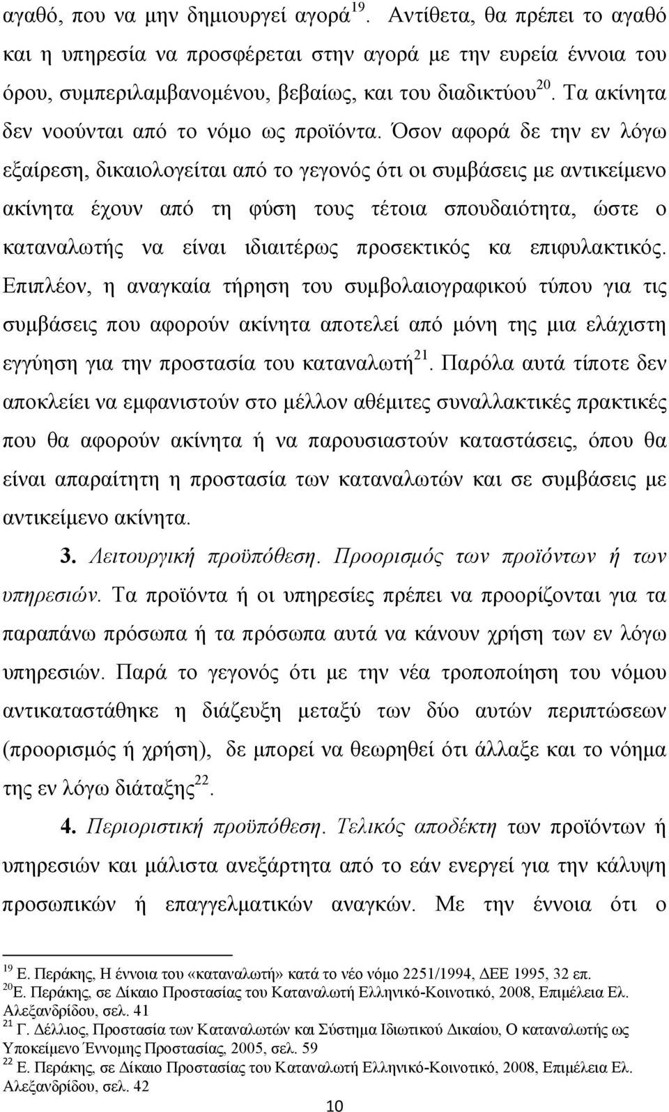 Όσον αφορά δε την εν λόγω εξαίρεση, δικαιολογείται από το γεγονός ότι οι συμβάσεις με αντικείμενο ακίνητα έχουν από τη φύση τους τέτοια σπουδαιότητα, ώστε ο καταναλωτής να είναι ιδιαιτέρως