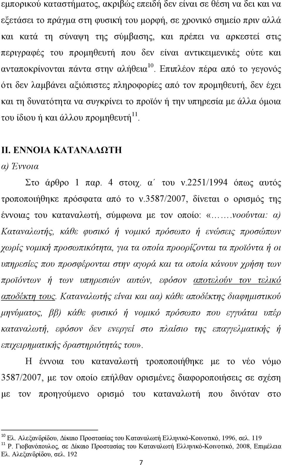 Επιπλέον πέρα από το γεγονός ότι δεν λαμβάνει αξιόπιστες πληροφορίες από τον προμηθευτή, δεν έχει και τη δυνατότητα να συγκρίνει το προϊόν ή την υπηρεσία με άλλα όμοια του ίδιου ή και άλλου