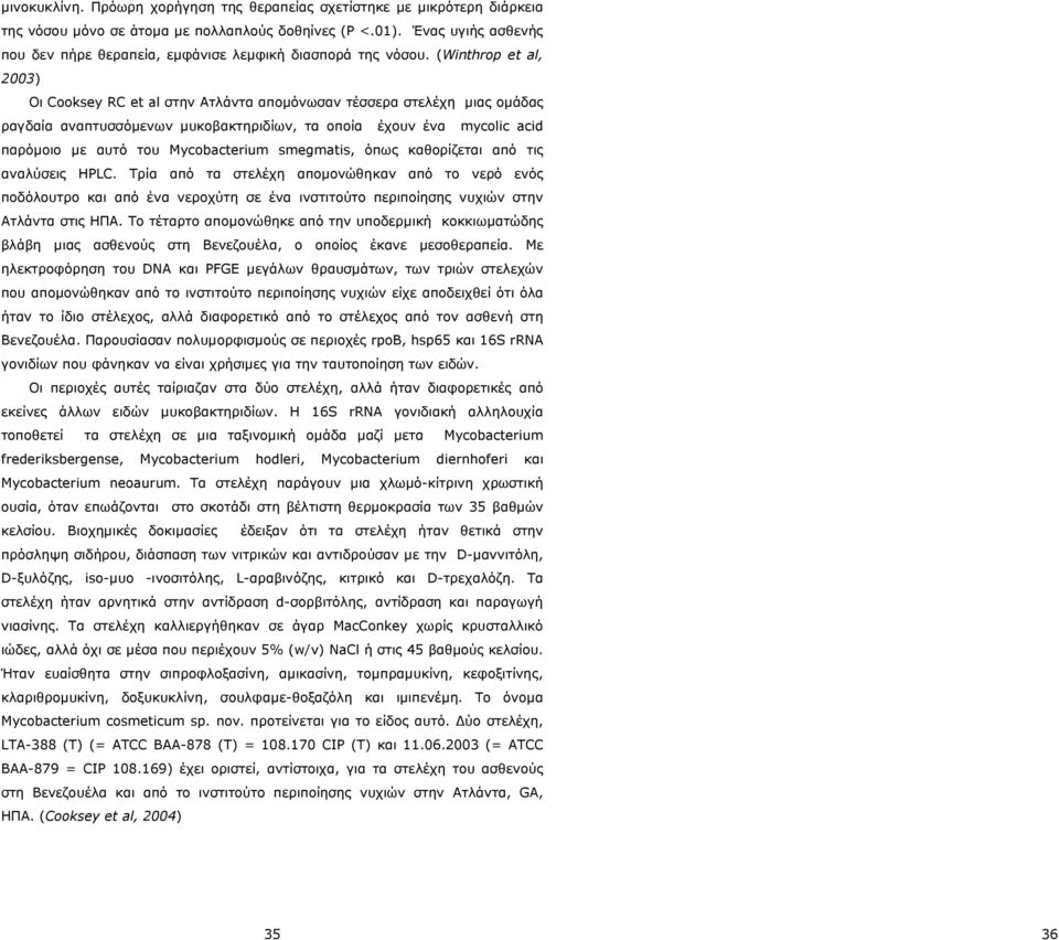 (Winthrop et al, 2003) Οι Cooksey RC et al στην Ατλάντα αποµόνωσαν τέσσερα στελέχη µιας οµάδας ραγδαία αναπτυσσόµενων µυκοβακτηριδίων, τα οποία έχουν ένα mycolic acid παρόµοιο µε αυτό του