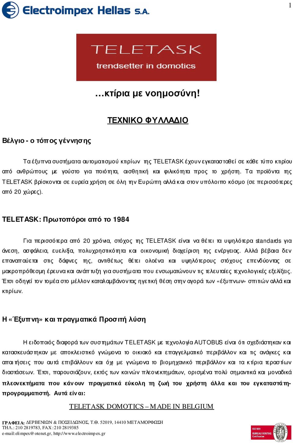 προς το χρήστη. Τα προϊόντα της TELETASK βρίσκονται σε ευρεία χρήση σε όλη την Ευρώπη αλλά και στον υπόλοιπο κόσµο (σε περισσότερες από 20 χώρες).