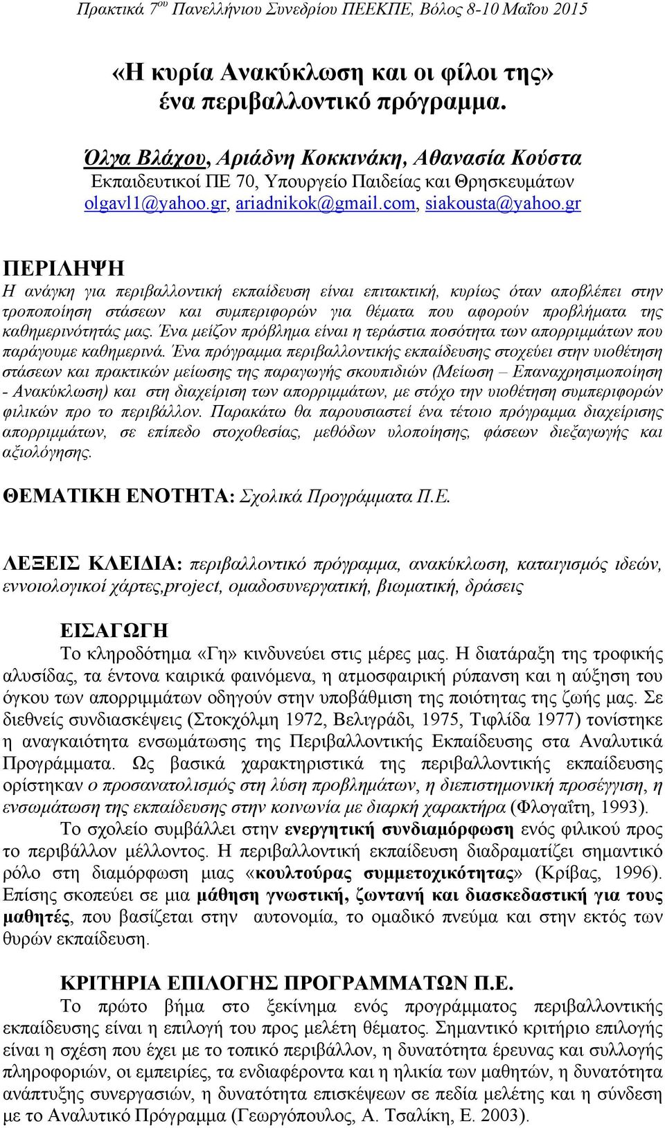 gr ΠΕΡΙΛΗΨΗ Η ανάγκη για περιβαλλοντική εκπαίδευση είναι επιτακτική, κυρίως όταν αποβλέπει στην τροποποίηση στάσεων και συμπεριφορών για θέματα που αφορούν προβλήματα της καθημερινότητάς μας.