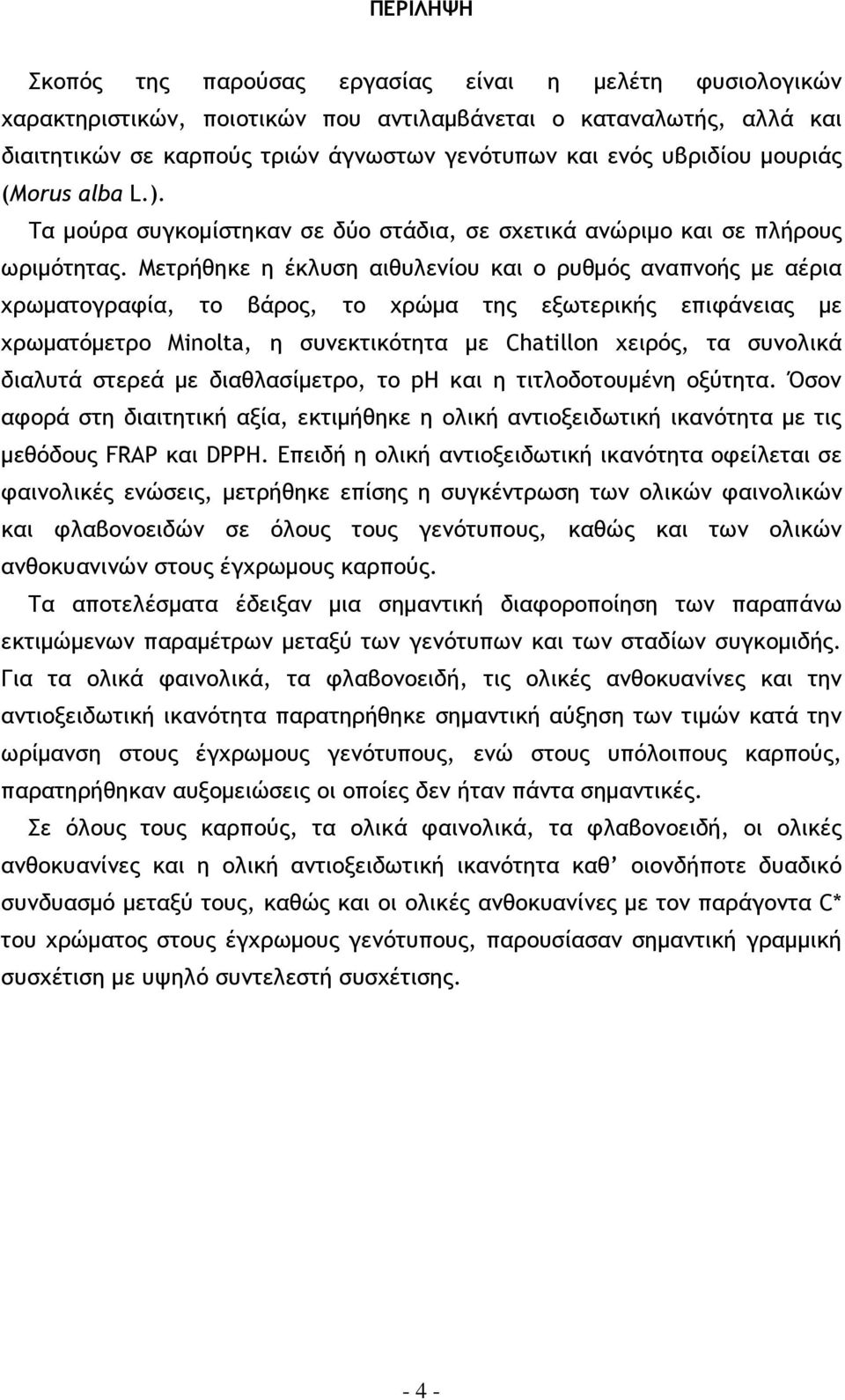 Μετρήθηκε η έκλυση αιθυλενίου και ο ρυθµός αναπνοής µε αέρια χρωµατογραφία, το βάρος, το χρώµα της εξωτερικής επιφάνειας µε χρωµατόµετρο Minolta, η συνεκτικότητα µε Chatillon χειρός, τα συνολικά