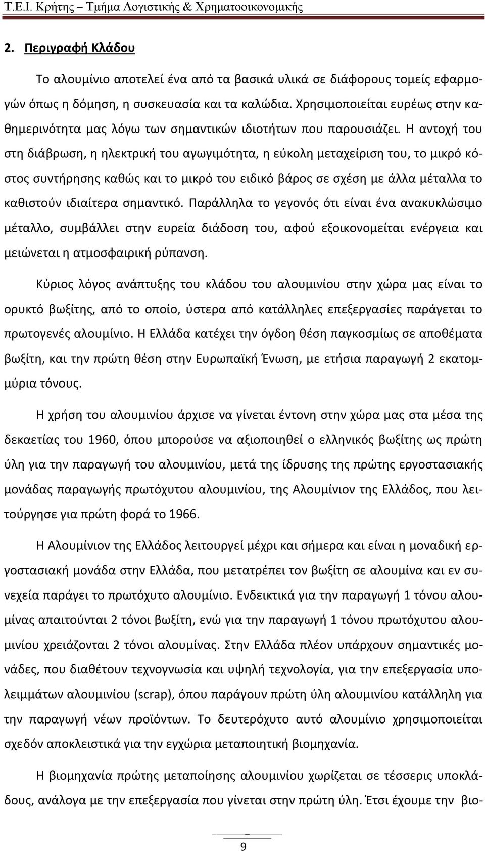 Η αντοχή του στη διάβρωση, η ηλεκτρική του αγωγιμότητα, η εύκολη μεταχείριση του, το μικρό κόστος συντήρησης καθώς και το μικρό του ειδικό βάρος σε σχέση με άλλα μέταλλα το καθιστούν ιδιαίτερα