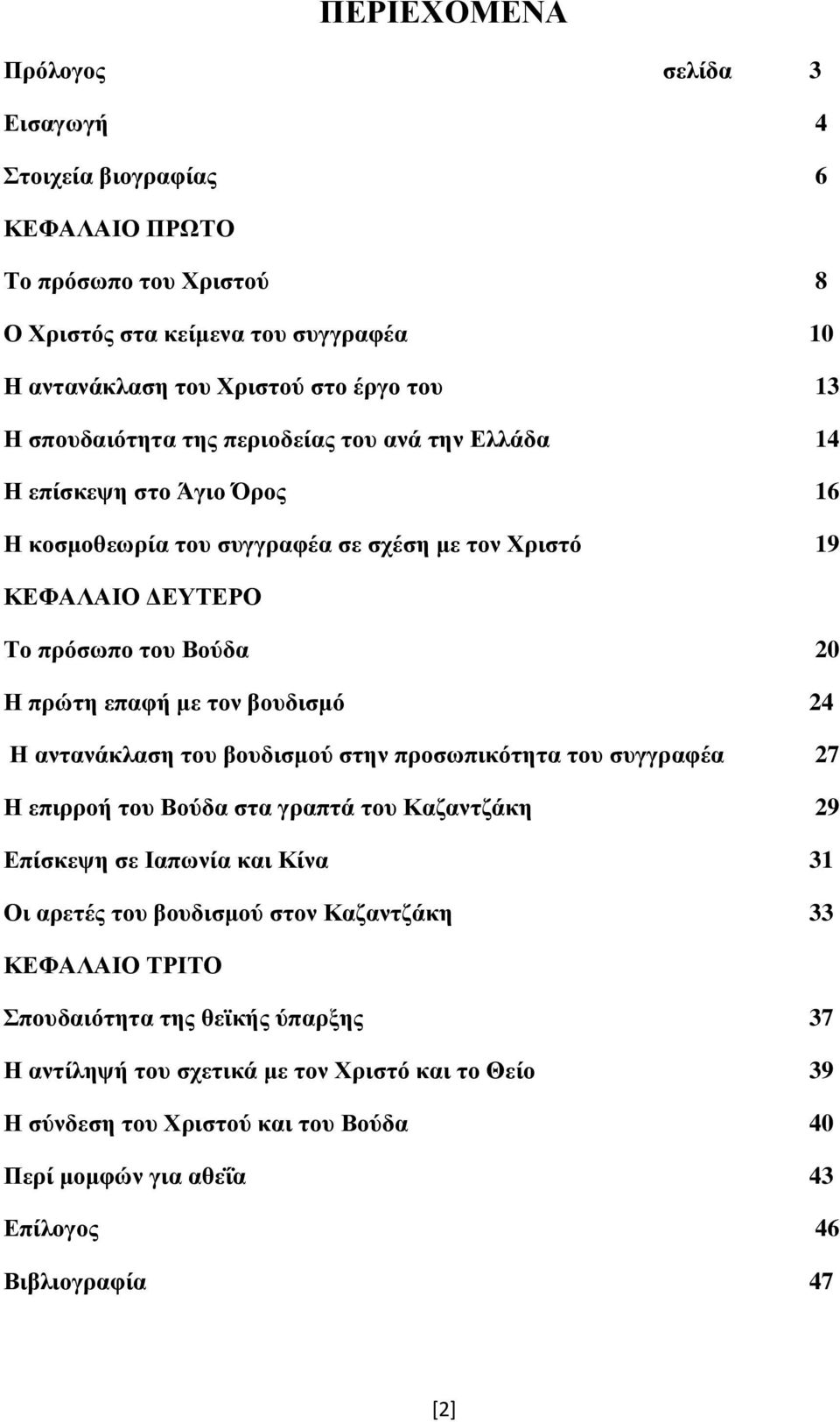 βουδισμό 24 Η αντανάκλαση του βουδισμού στην προσωπικότητα του συγγραφέα 27 Η επιρροή του Βούδα στα γραπτά του Καζαντζάκη 29 Επίσκεψη σε Ιαπωνία και Κίνα 31 Οι αρετές του βουδισμού στον