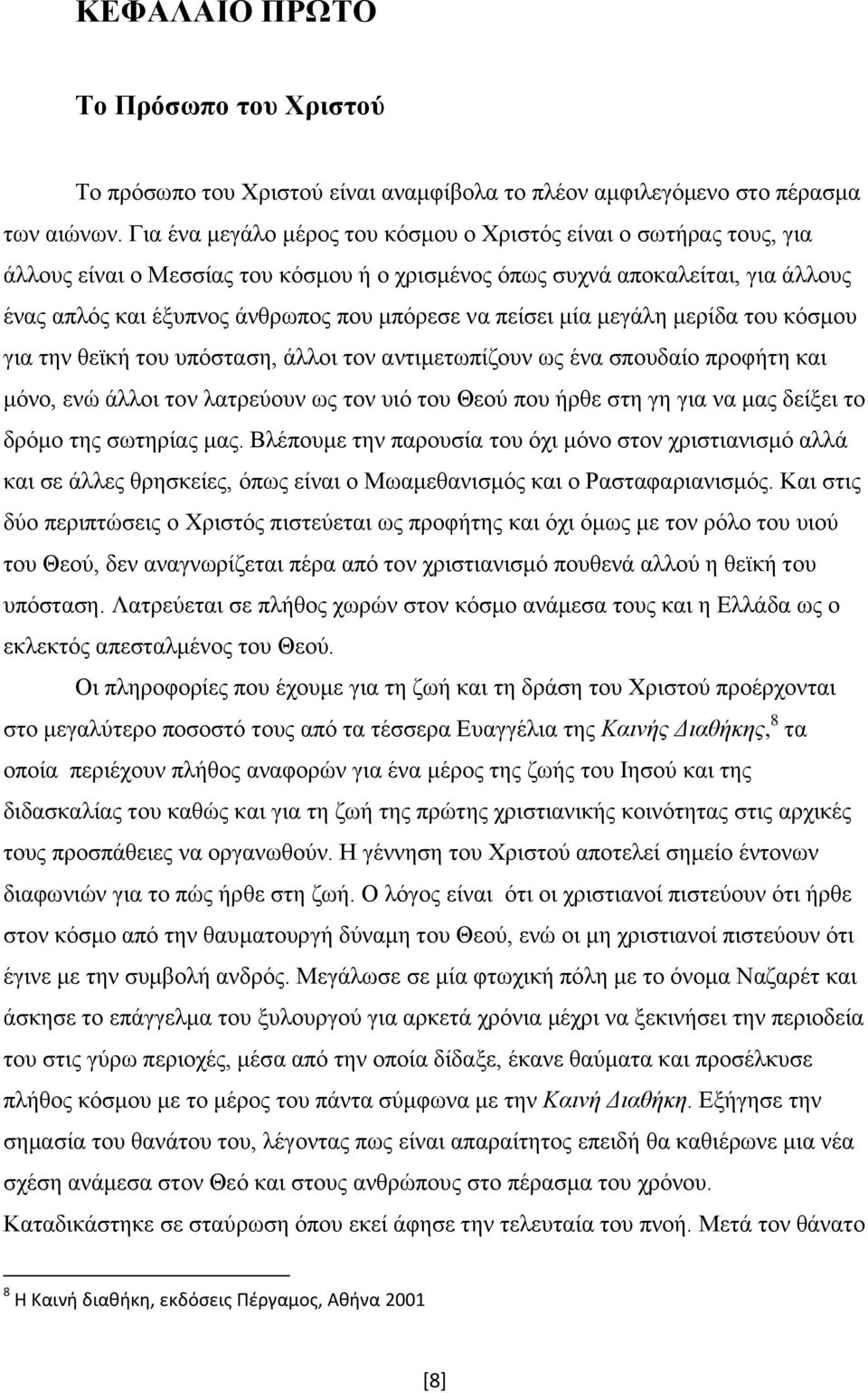 πείσει μία μεγάλη μερίδα του κόσμου για την θεϊκή του υπόσταση, άλλοι τον αντιμετωπίζουν ως ένα σπουδαίο προφήτη και μόνο, ενώ άλλοι τον λατρεύουν ως τον υιό του Θεού που ήρθε στη γη για να μας