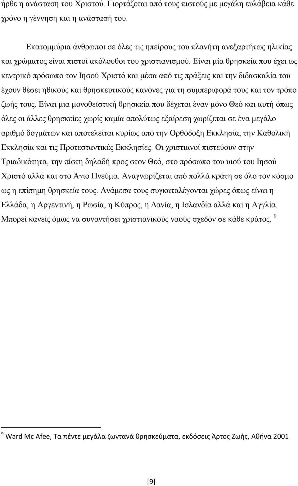 Είναι μία θρησκεία που έχει ως κεντρικό πρόσωπο τον Ιησού Χριστό και μέσα από τις πράξεις και την διδασκαλία του έχουν θέσει ηθικούς και θρησκευτικούς κανόνες για τη συμπεριφορά τους και τον τρόπο