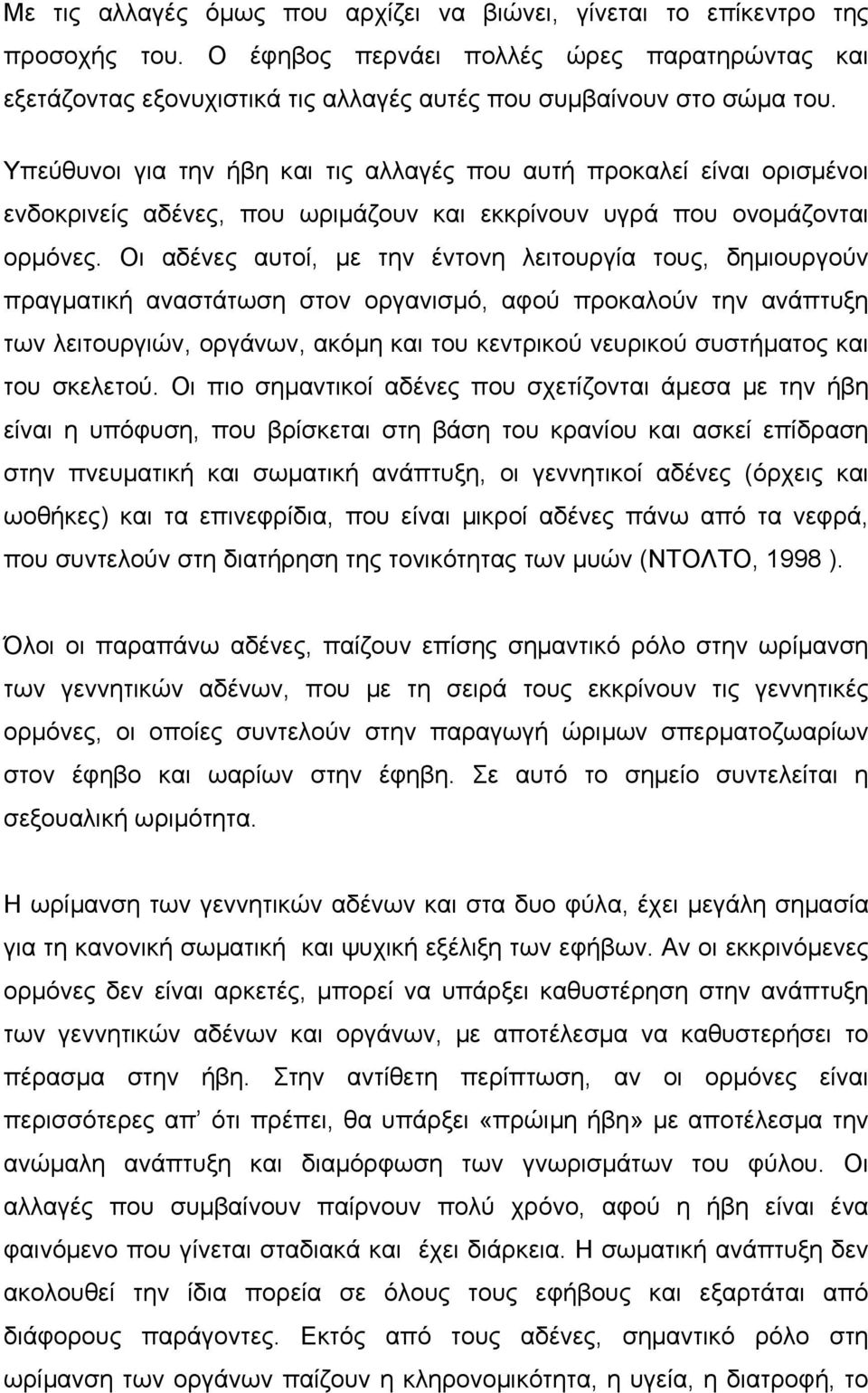 Οι αδένες αυτοί, µε την έντονη λειτουργία τους, δηµιουργούν πραγµατική αναστάτωση στον οργανισµό, αφού προκαλούν την ανάπτυξη των λειτουργιών, οργάνων, ακόµη και του κεντρικού νευρικού συστήµατος και