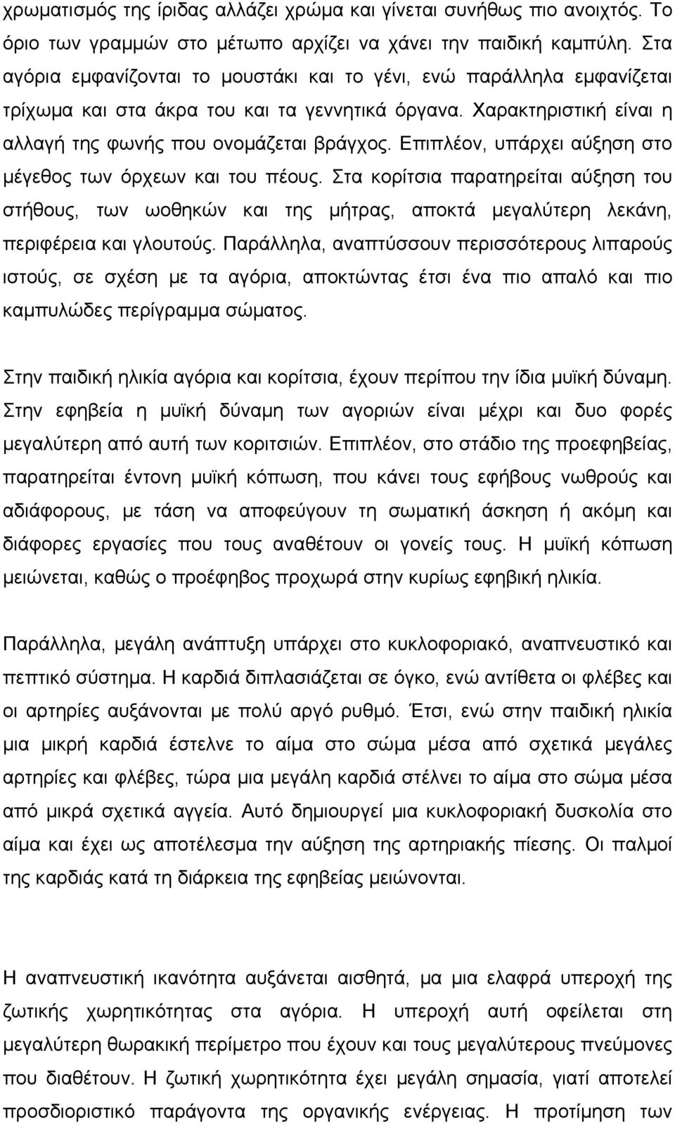 Επιπλέον, υπάρχει αύξηση στο µέγεθος των όρχεων και του πέους. Στα κορίτσια παρατηρείται αύξηση του στήθους, των ωοθηκών και της µήτρας, αποκτά µεγαλύτερη λεκάνη, περιφέρεια και γλουτούς.