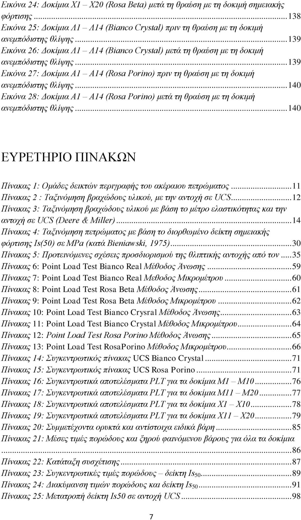 .. 140 Εικόνα 28: Δοκίμια Α1 Α14 (Rosa Porino) μετά τη θραύση με τη δοκιμή ανεμπόδιστης θλίψης... 140 ΕΥΡΕΤΗΡΙΟ ΠΙΝΑΚΩΝ Πίνακας 1: Ομάδες δεικτών περιγραφής του ακέραιου πετρώματος.