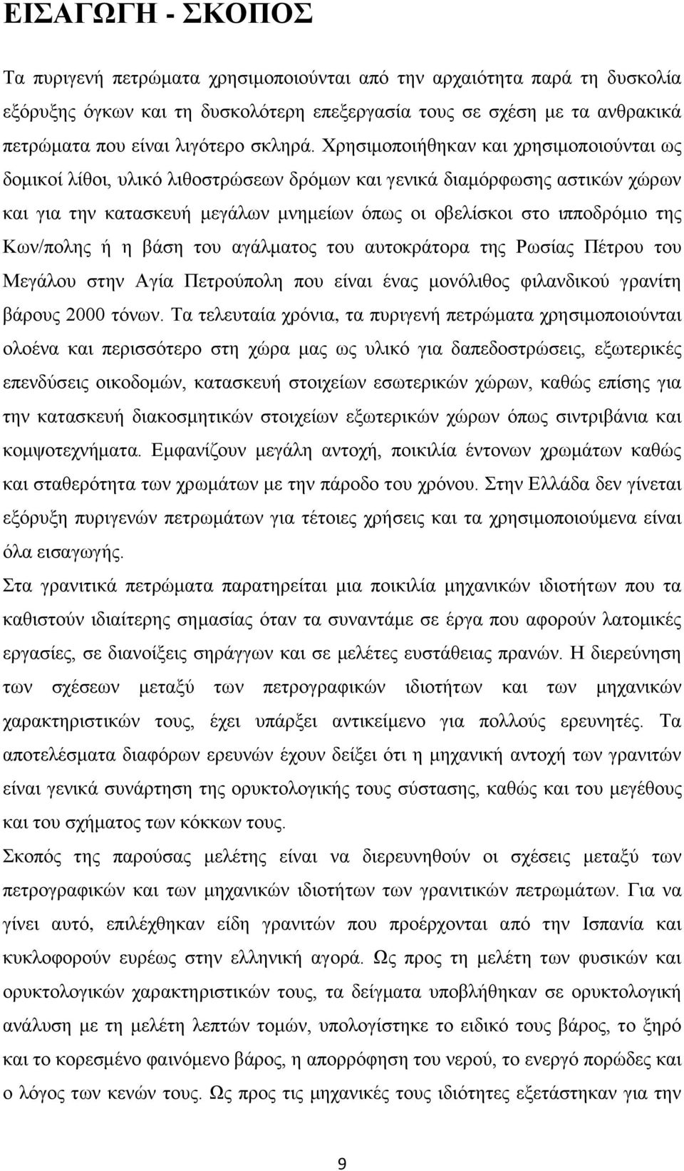 Χρησιμοποιήθηκαν και χρησιμοποιούνται ως δομικοί λίθοι, υλικό λιθοστρώσεων δρόμων και γενικά διαμόρφωσης αστικών χώρων και για την κατασκευή μεγάλων μνημείων όπως οι οβελίσκοι στο ιπποδρόμιο της