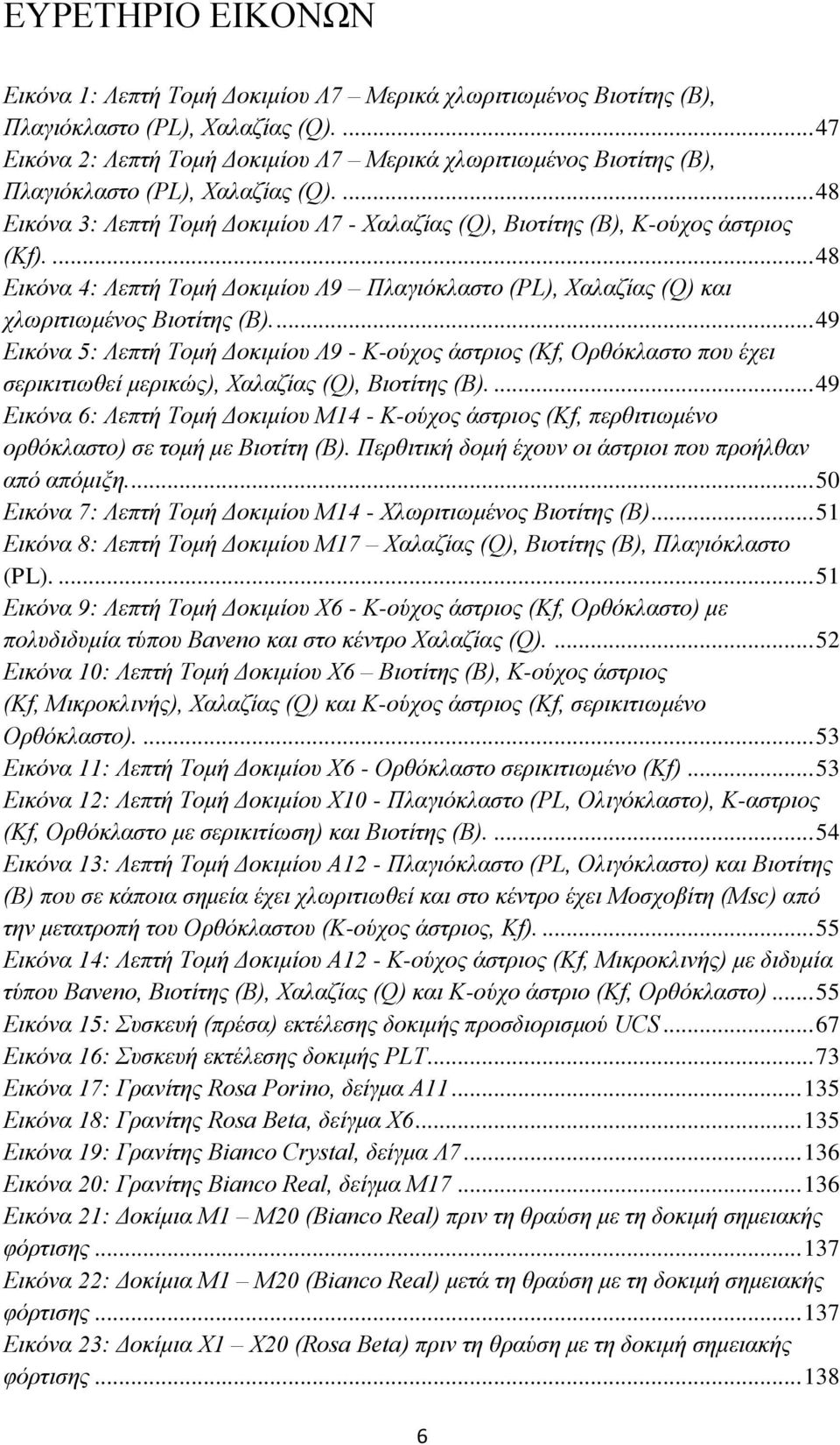 ... 48 Εικόνα 4: Λεπτή Τομή Δοκιμίου Λ9 Πλαγιόκλαστο (PL), Χαλαζίας (Q) και χλωριτιωμένος Βιοτίτης (B).