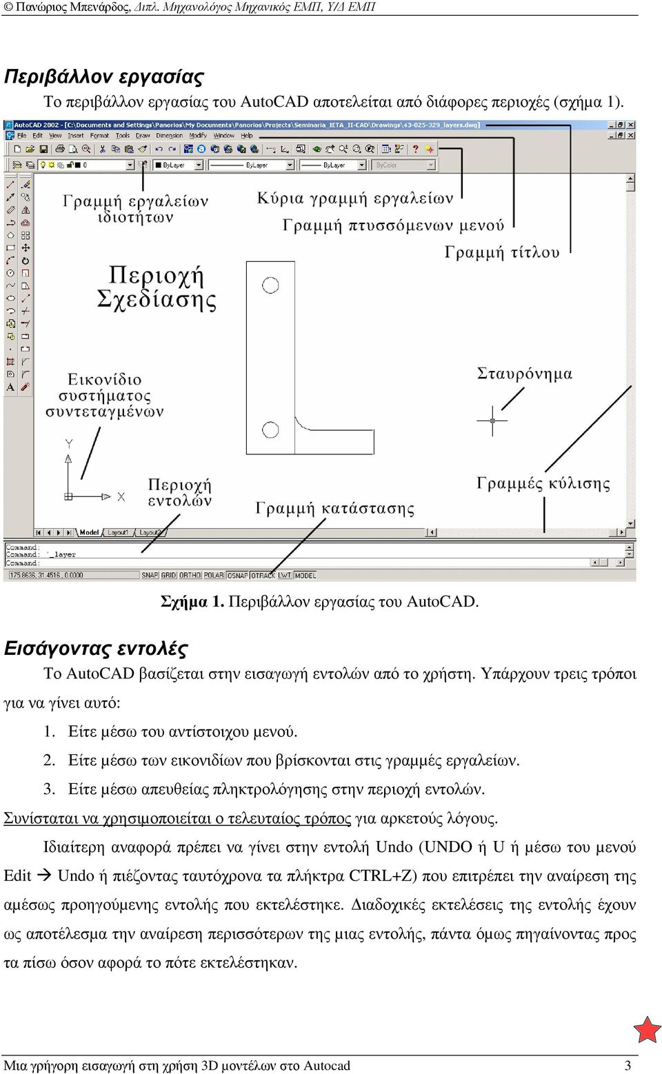 Είτε µέσω των εικονιδίων που βρίσκονται στις γραµµές εργαλείων. 3. Είτε µέσω απευθείας πληκτρολόγησης στην περιοχή εντολών. Συνίσταται να χρησιµοποιείται ο τελευταίος τρόπος για αρκετούς λόγους.