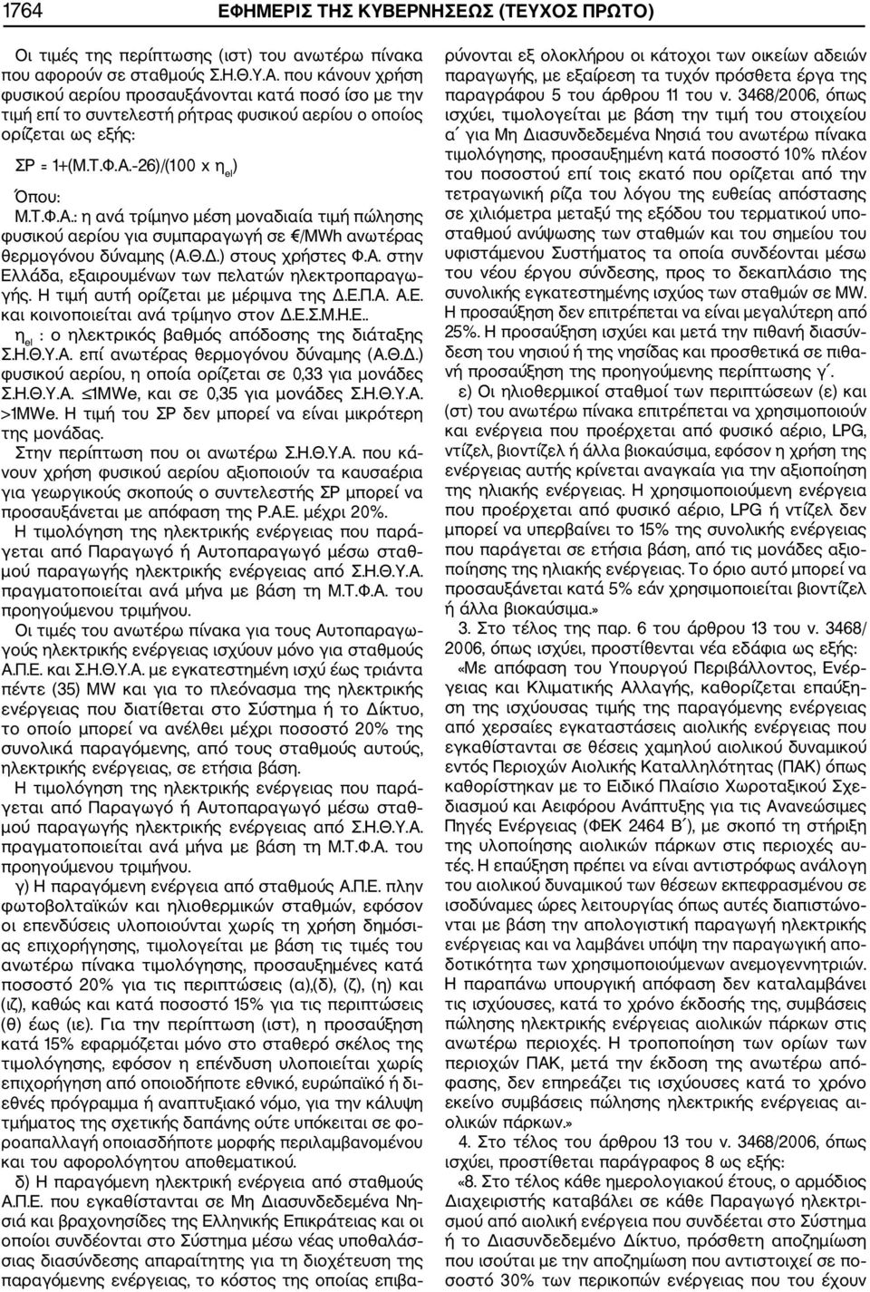 26)/(100 x η el ) Όπου: Μ.Τ.Φ.Α.: η ανά τρίμηνο μέση μοναδιαία τιμή πώλησης φυσικού αερίου για συμπαραγωγή σε /MWh ανωτέρας θερμογόνου δύναμης (Α.Θ.Δ.) στους χρήστες Φ.Α. στην Ελλάδα, εξαιρουμένων των πελατών ηλεκτροπαραγω γής.