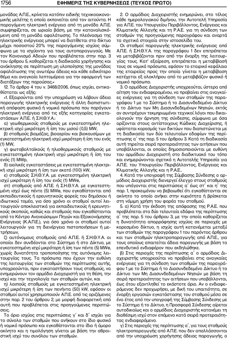 Το πλεόνασμα της ηλεκτρικής ενέργειας μπορεί να διατίθεται στο δίκτυο μέχρι ποσοστού 20% της παραγόμενης ισχύος σύμ φωνα με τα ισχύοντα για τους αυτοπαραγωγούς.