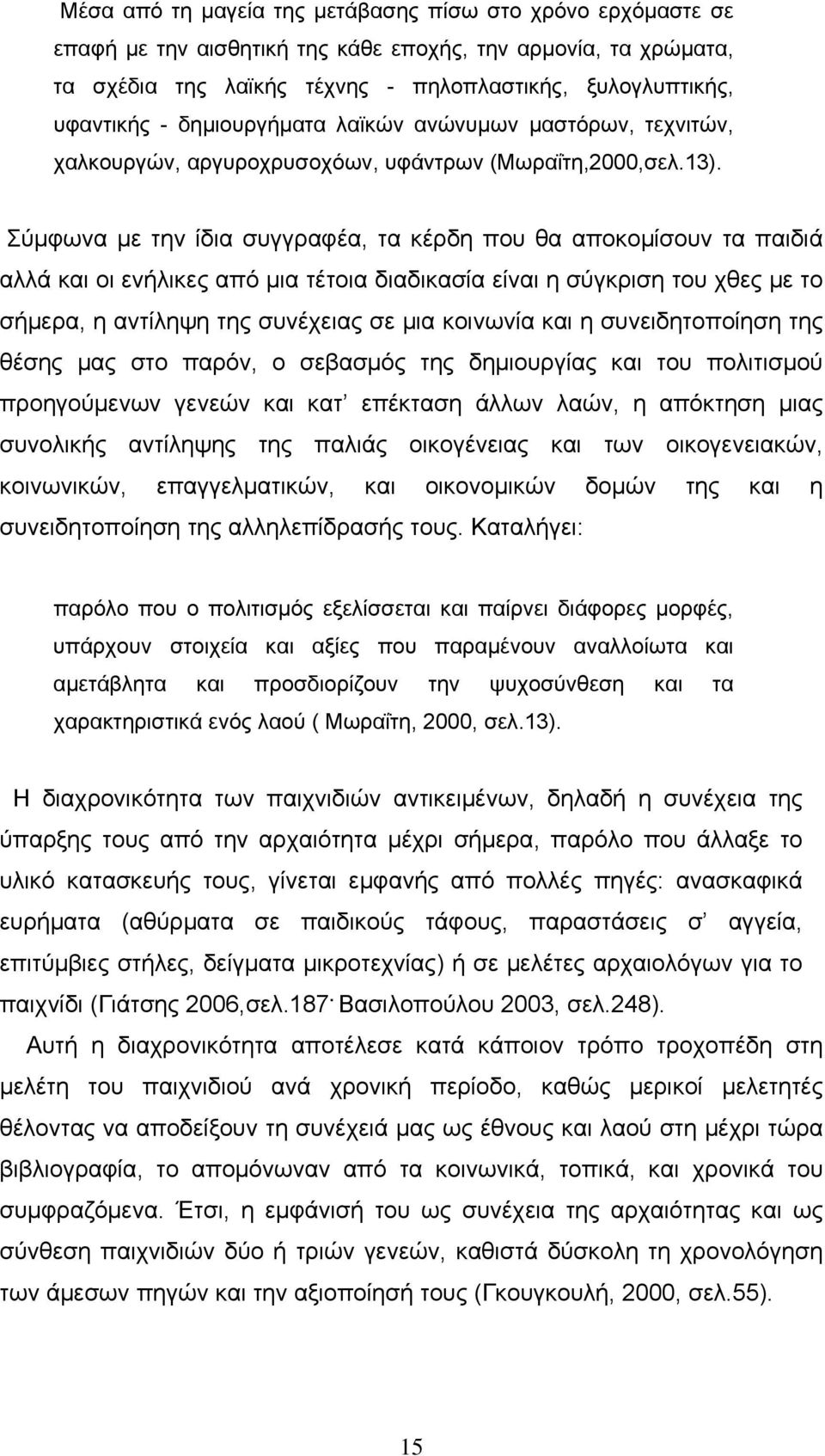 Σύμφωνα με την ίδια συγγραφέα, τα κέρδη που θα αποκομίσουν τα παιδιά αλλά και οι ενήλικες από μια τέτοια διαδικασία είναι η σύγκριση του χθες με το σήμερα, η αντίληψη της συνέχειας σε μια κοινωνία