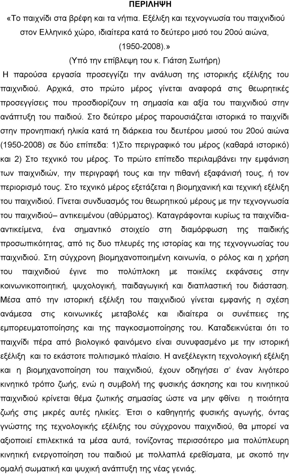 Αρχικά, στο πρώτο μέρος γίνεται αναφορά στις θεωρητικές προσεγγίσεις που προσδιορίζουν τη σημασία και αξία του παιχνιδιού στην ανάπτυξη του παιδιού.