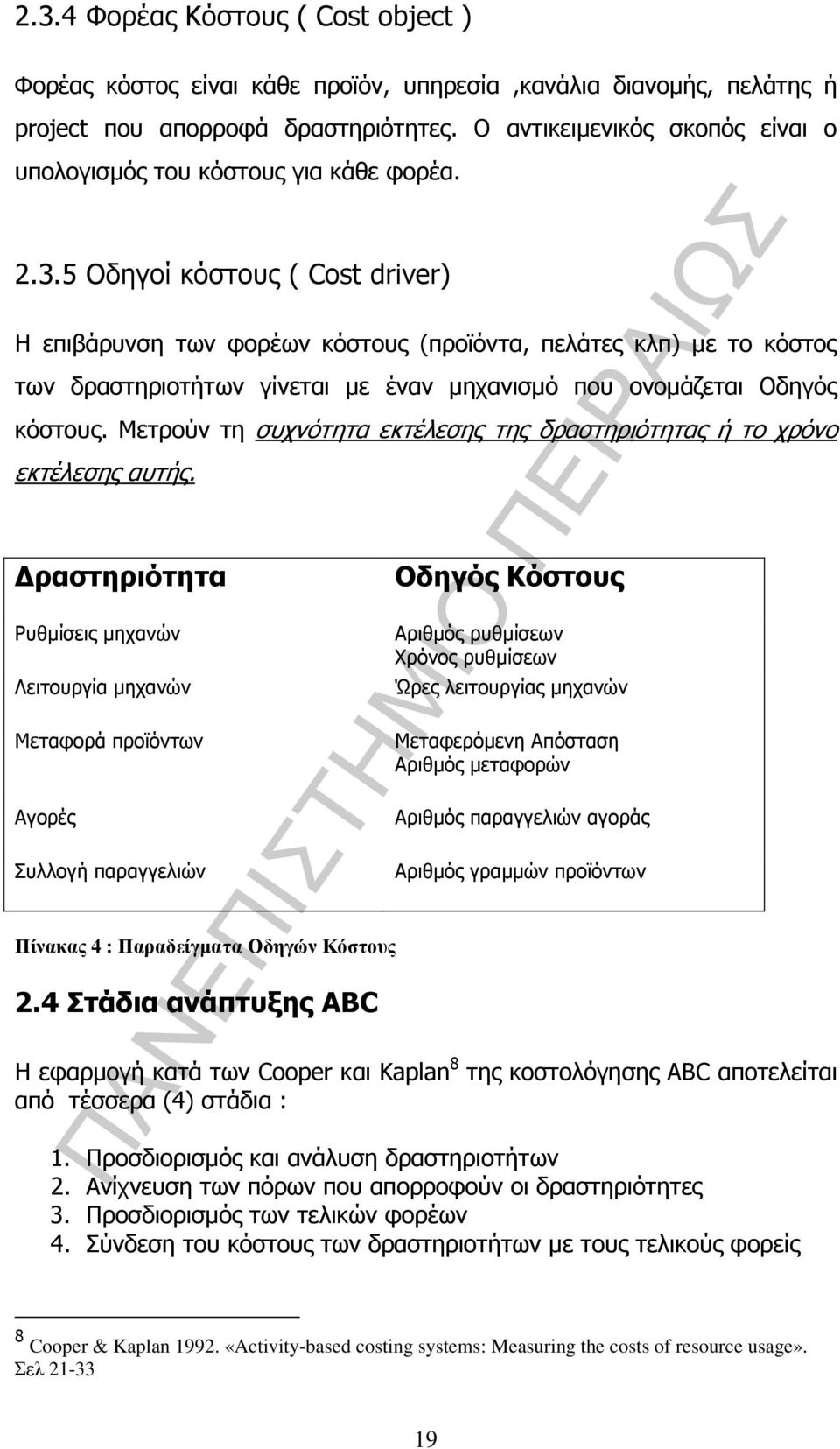 5 Οδηγοί κόστους ( Cost driver) H επιβάρυνση των φορέων κόστους (προϊόντα, πελάτες κλπ) µε το κόστος των δραστηριοτήτων γίνεται µε έναν µηχανισµό που ονοµάζεται Οδηγός κόστους.