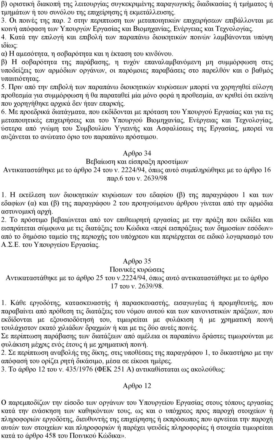 Κατά την επιλογή και επιβολή των παραπάνω διοικητικών ποινών λαµβάνονται υπόψη ιδίως: α) Η αµεσότητα, η σοβαρότητα και η έκταση του κινδύνου.