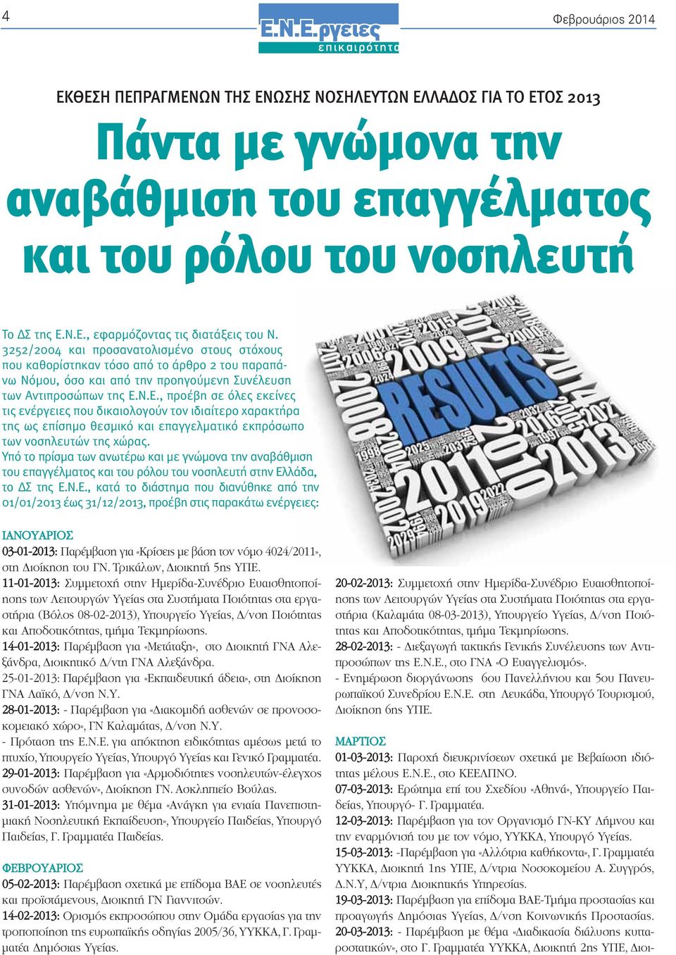 3252/2004 και προσανατολισμένο στους στόχους που καθορίστηκαν χειρο τόσο από το άρθρο 2 του παραπάνω Νόμου, όσο και από την προηγούμενη Συνέλευση των Αντιπροσώπων της, προέβη σε όλες εκείνες τις