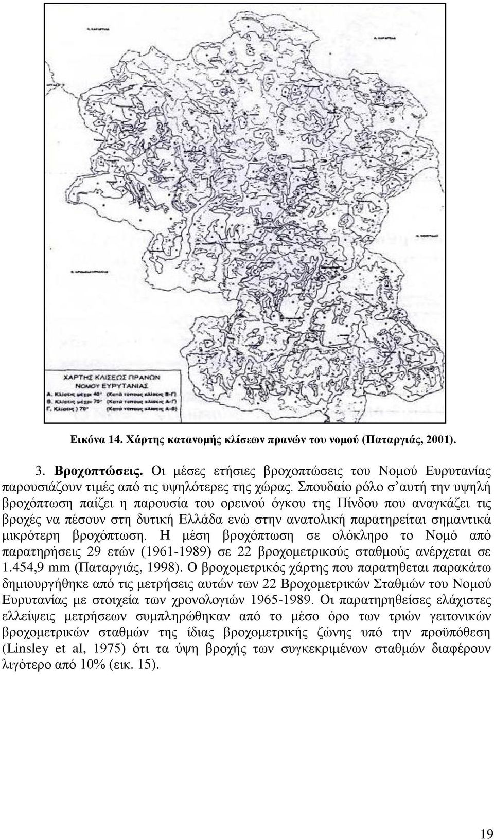 βροχόπτωση. Η μέση βροχόπτωση σε ολόκληρο το Νομό από παρατηρήσεις 29 ετών (1961-1989) σε 22 βροχομετρικούς σταθμούς ανέρχεται σε 1.454,9 mm (Παταργιάς, 1998).