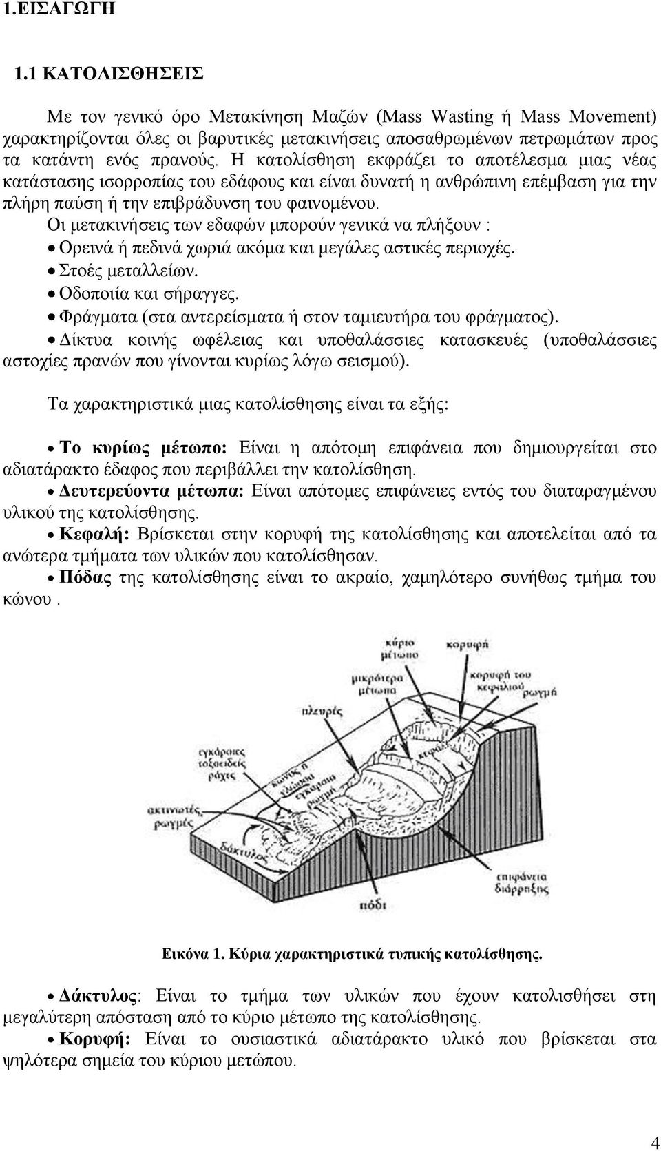 Οι μετακινήσεις των εδαφών μπορούν γενικά να πλήξουν : Ορεινά ή πεδινά χωριά ακόμα και μεγάλες αστικές περιοχές. Στοές μεταλλείων. Οδοποιία και σήραγγες.