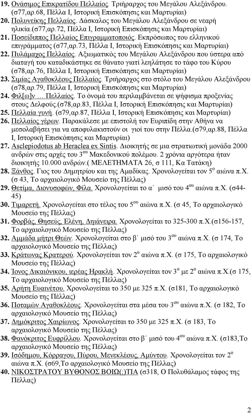 Αξιωµατικός του Μεγάλου Αλεξάνδρου που ύστερα από διαταγή του καταδικάστηκε σε θάνατο γιατί λεηλάτησε το τάφο του Κύρου (σ78,αρ.76, Πέλλα Ι, 23. Σιµίας Αγαθοκλέους Πελλαίος.