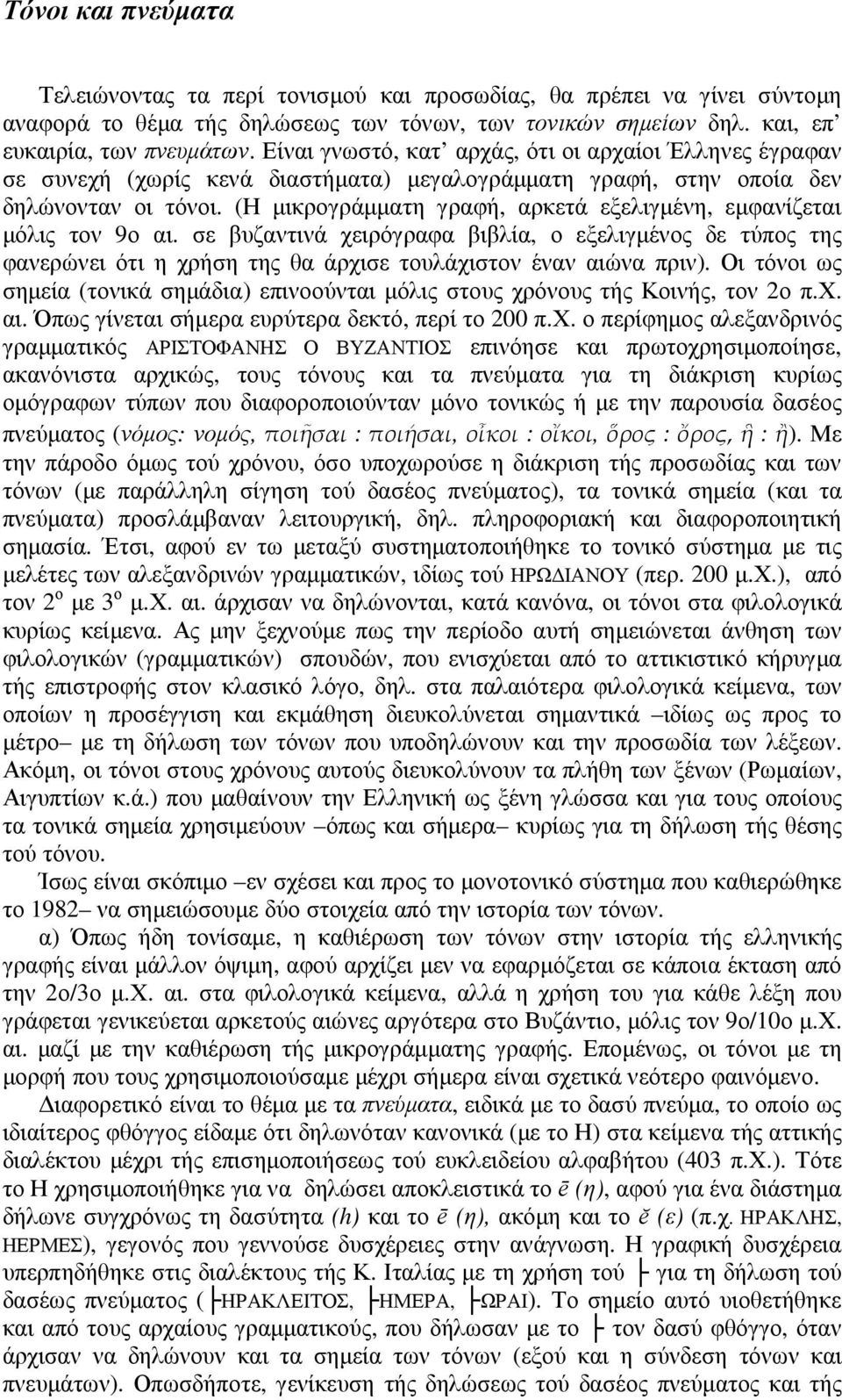 (Η µικρογράµµατη γραφή, αρκετά εξελιγµένη, εµφανίζεται µόλις τον 9ο αι. σε βυζαντινά χειρόγραφα βιβλία, ο εξελιγµένος δε τύπος της φανερώνει ότι η χρήση της θα άρχισε τουλάχιστον έναν αιώνα πριν).