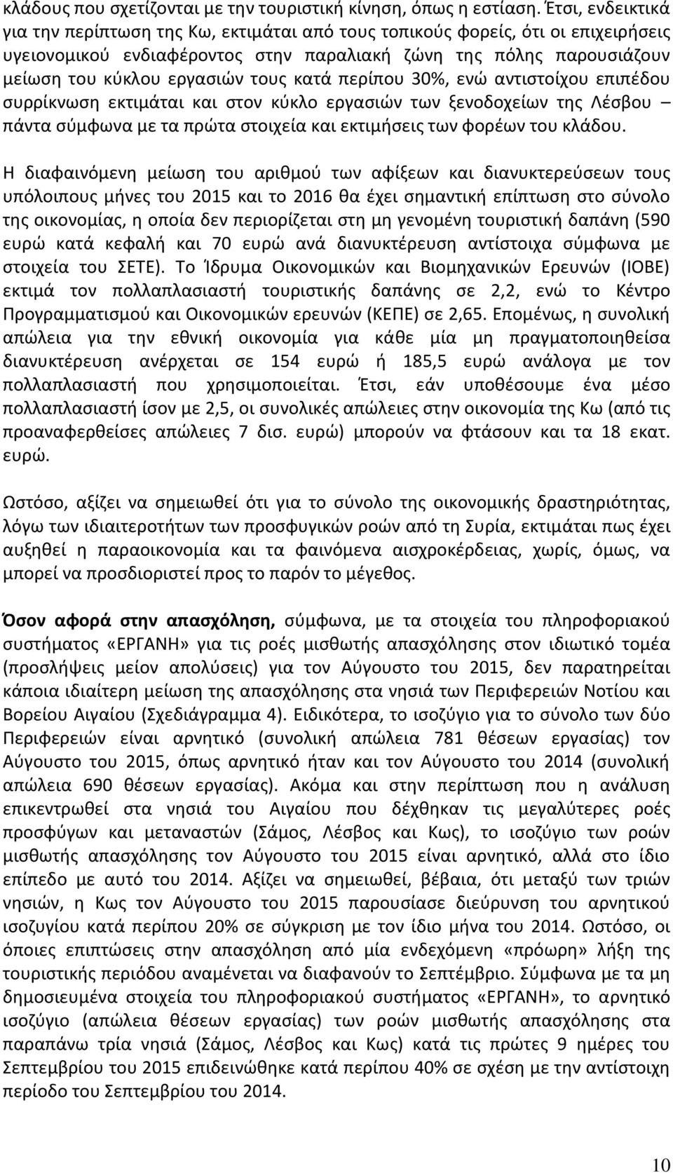 τους κατά περίπου 30%, ενώ αντιστοίχου επιπέδου συρρίκνωση εκτιμάται και στον κύκλο εργασιών των ξενοδοχείων της Λέσβου πάντα σύμφωνα με τα πρώτα στοιχεία και εκτιμήσεις των φορέων του κλάδου.