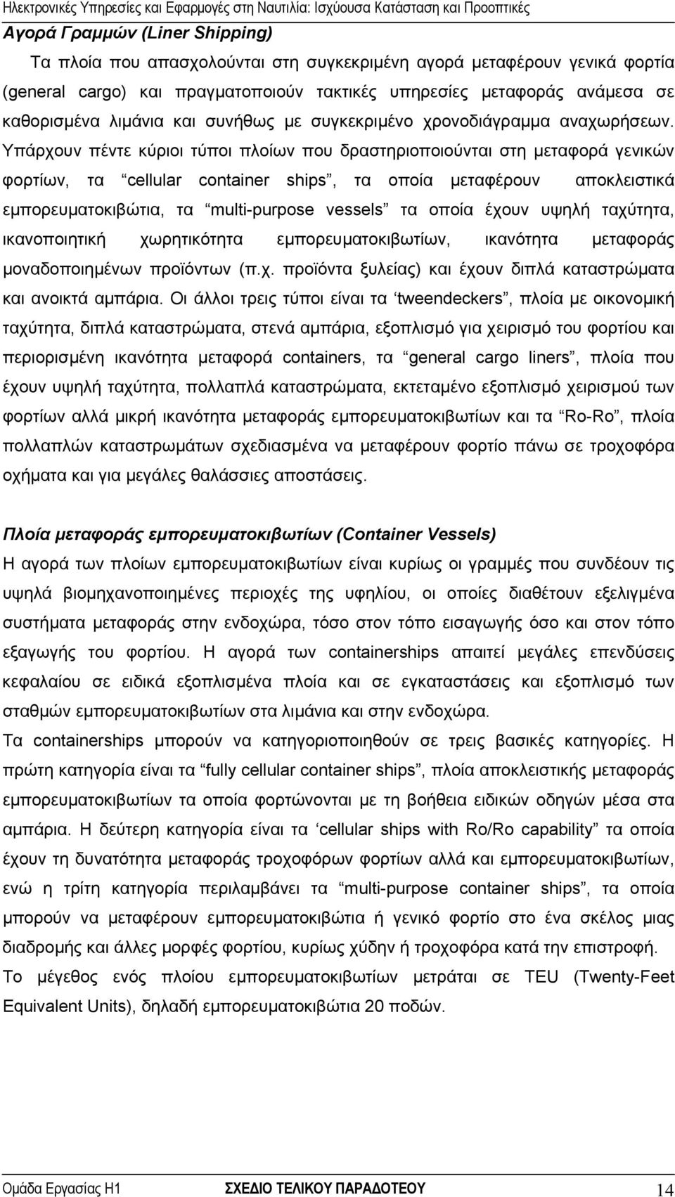 Υπάρχουν πέντε κύριοι τύποι πλοίων που δραστηριοποιούνται στη µεταφορά γενικών φορτίων, τα cellular container ships, τα οποία µεταφέρουν αποκλειστικά εµπορευµατοκιβώτια, τα multi-purpose vessels τα