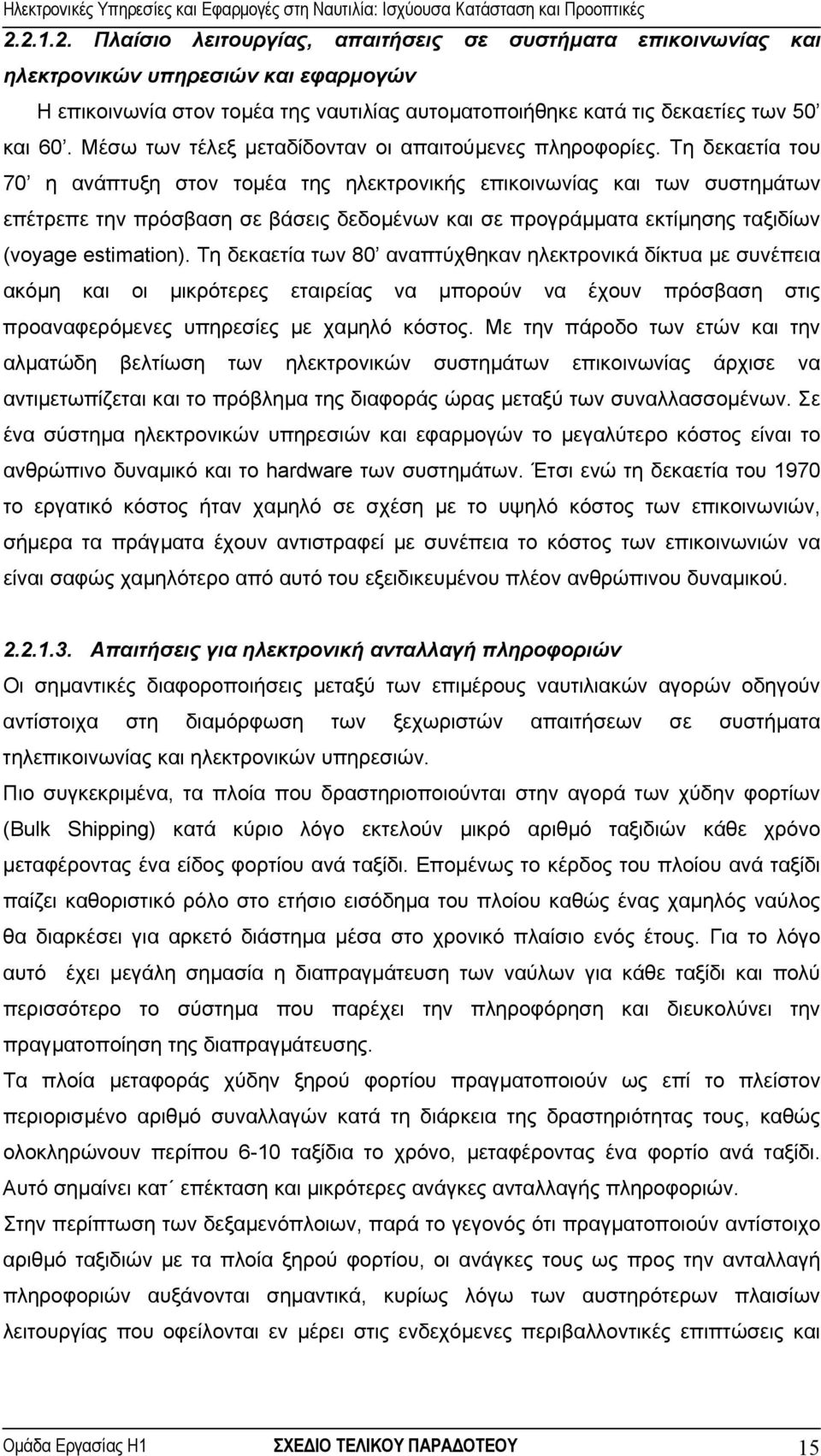 Τη δεκαετία του 70 η ανάπτυξη στον τοµέα της ηλεκτρονικής επικοινωνίας και των συστηµάτων επέτρεπε την πρόσβαση σε βάσεις δεδοµένων και σε προγράµµατα εκτίµησης ταξιδίων (voyage estimation).