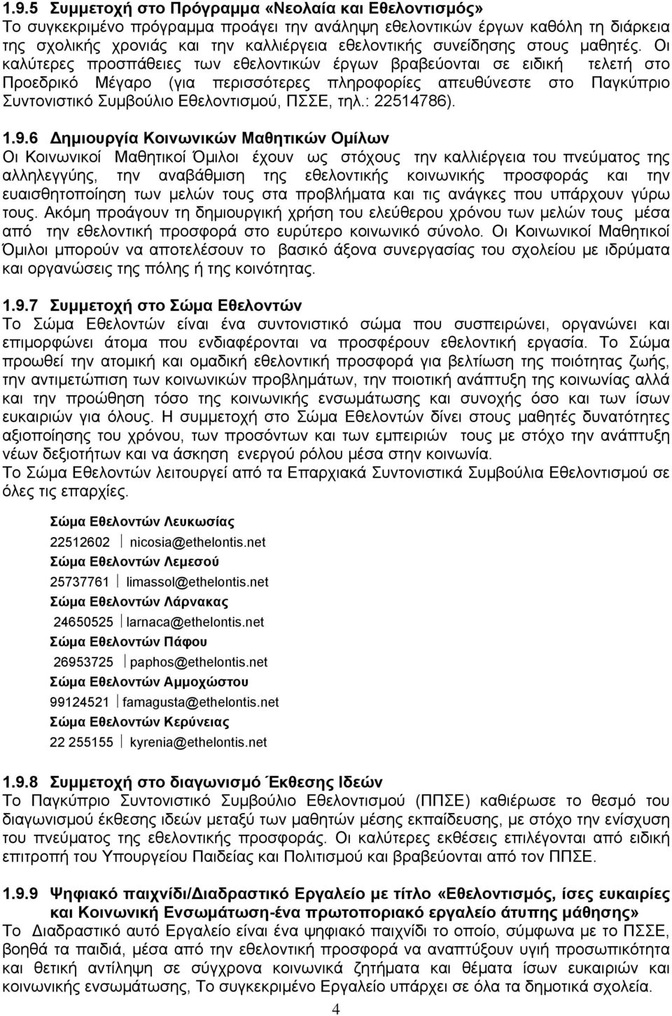 Οι καλύτερες προσπάθειες των εθελοντικών έργων βραβεύονται σε ειδική τελετή στο Προεδρικό Μέγαρο (για περισσότερες πληροφορίες απευθύνεστε στο Παγκύπριο Συντονιστικό Συμβούλιο Εθελοντισμού, ΠΣΣΕ, τηλ.