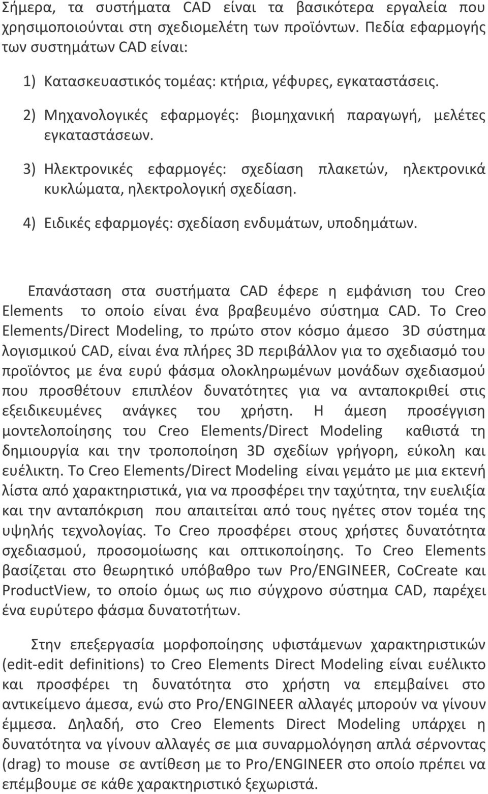 3) Ηλεκτρονικές εφαρμογές: σχεδίαση πλακετών, ηλεκτρονικά κυκλώματα, ηλεκτρολογική σχεδίαση. 4) Ειδικές εφαρμογές: σχεδίαση ενδυμάτων, υποδημάτων.