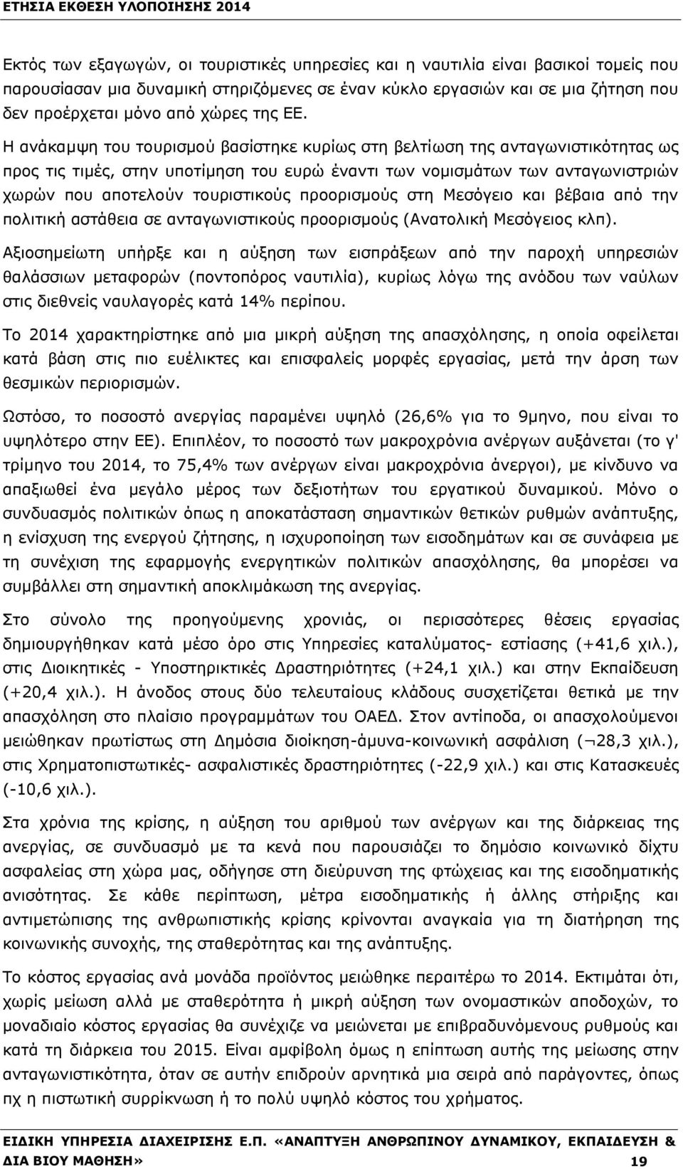 Η ανάκαμψη του τουρισμού βασίστηκε κυρίως στη βελτίωση της ανταγωνιστικότητας ως προς τις τιμές, στην υποτίμηση του ευρώ έναντι των νομισμάτων των ανταγωνιστριών χωρών που αποτελούν τουριστικούς