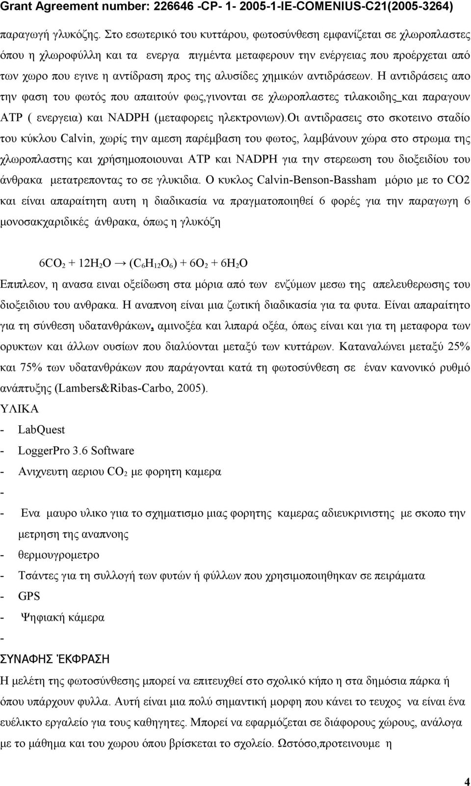 αλυσίδες χημικών αντιδράσεων. Η αντιδράσεις απο την φαση του φωτός που απαιτούν φως,γινονται σε χλωροπλαστες τιλακοιδης και παραγουν ATP ( ενεργεια) και NADPH (μεταφορεις ηλεκτρονιων).