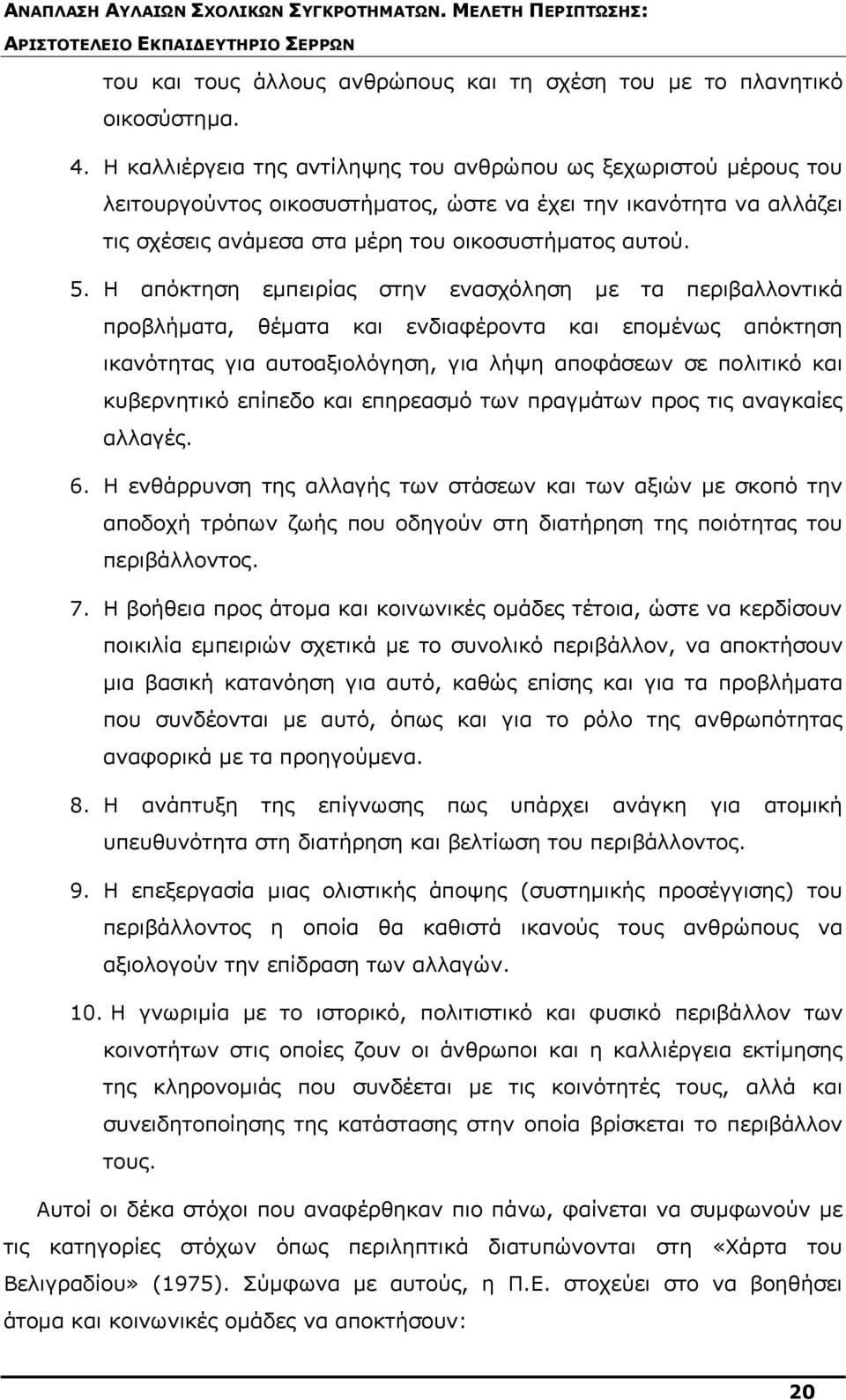 Η απόκτηση εμπειρίας στην ενασχόληση με τα περιβαλλοντικά προβλήματα, θέματα και ενδιαφέροντα και επομένως απόκτηση ικανότητας για αυτοαξιολόγηση, για λήψη αποφάσεων σε πολιτικό και κυβερνητικό