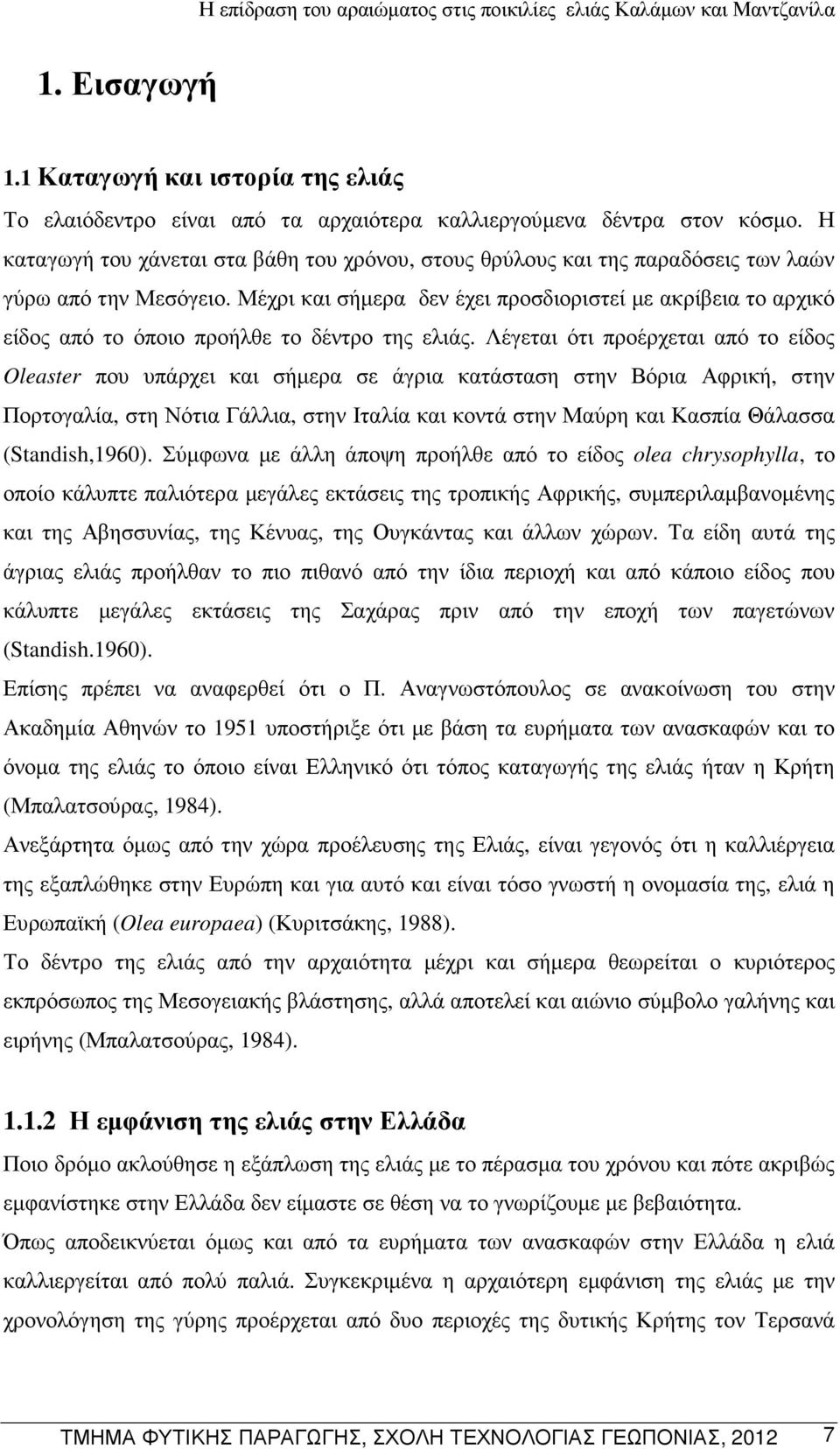 Μέχρι και σήµερα δεν έχει προσδιοριστεί µε ακρίβεια το αρχικό είδος από το όποιο προήλθε το δέντρο της ελιάς.