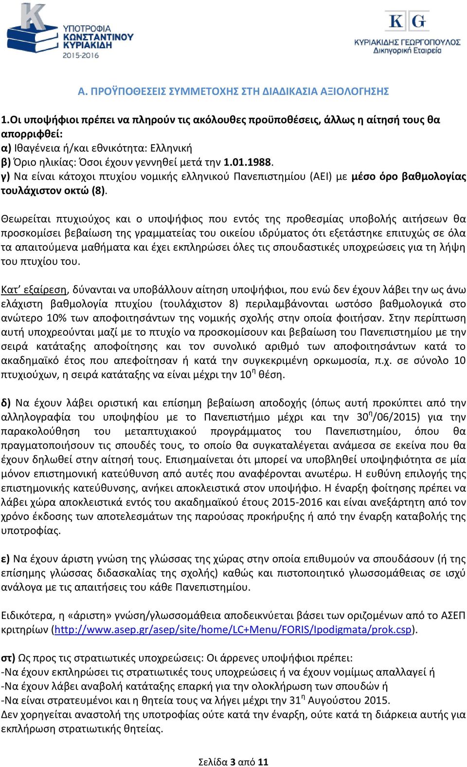 γ) Να είναι κάτοχοι πτυχίου νομικής ελληνικού Πανεπιστημίου (ΑΕΙ) με μέσο όρο βαθμολογίας τουλάχιστον οκτώ (8).