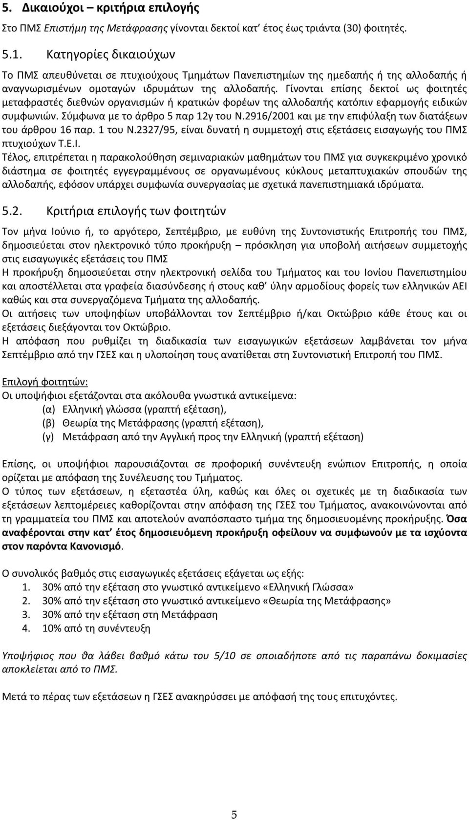 Γίνονται επίσης δεκτοί ως φοιτητές μεταφραστές διεθνών οργανισμών ή κρατικών φορέων της αλλοδαπής κατόπιν εφαρμογής ειδικών συμφωνιών. Σύμφωνα με το άρθρο 5 παρ 12γ του Ν.