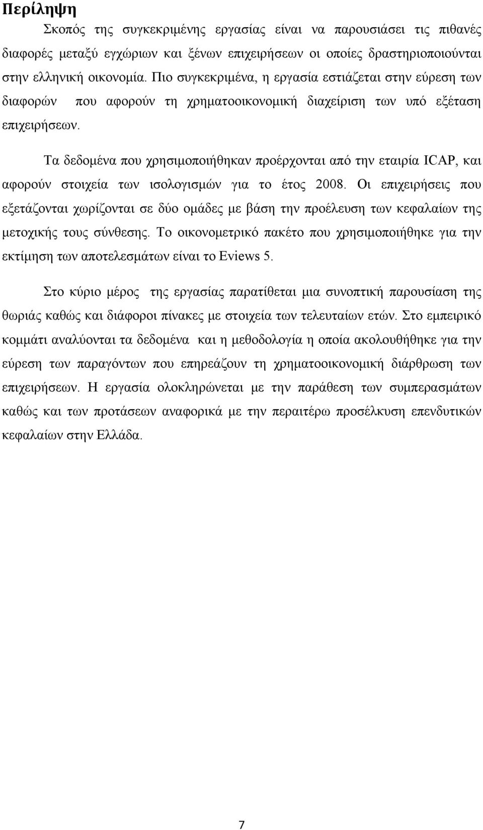 που αφορούν τη χρηματοοικονομική διαχείριση των υπό εξέταση Τα δεδομένα που χρησιμοποιήθηκαν προέρχονται από την εταιρία ICAP, και αφορούν στοιχεία των ισολογισμών για το έτος 2008.