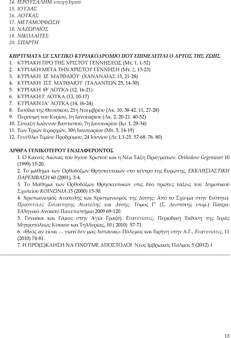 ΚΥΡΙΑΚΗ Θ ΛΟΥΚΑ (12, 16 21) 6. ΚΥΡΙΑΚΗ Ι ΛΟΥΚΑ (13, 10 17) 7. ΚΥΡΙΑΚΗ ΙΑ ΛΟΥΚΑ (14, 16 24) 8. Εισόδια της Θεοτόκου, 21η Νοεμβρίου (Λκ. 10, 38 42. 11, 27 28) 9. Περιτομή του Κυρίου, 1η Ιανουαρίου (Λκ.