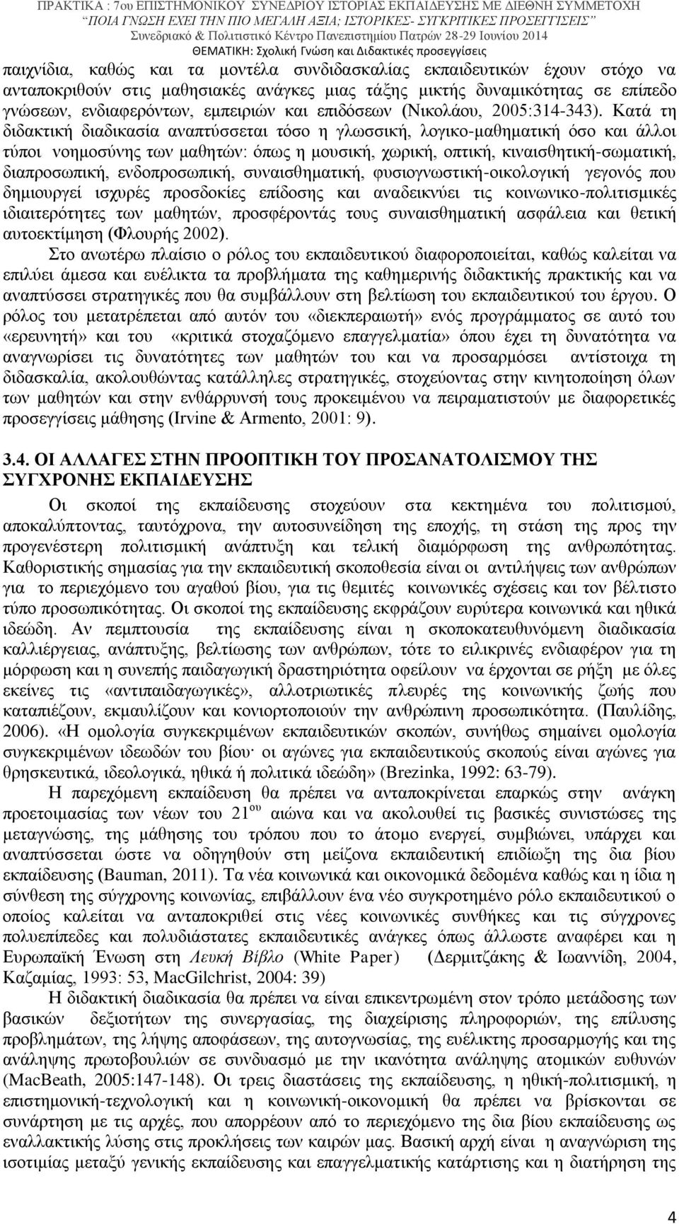 Κατά τη διδακτική διαδικασία αναπτύσσεται τόσο η γλωσσική, λογικο-μαθηματική όσο και άλλοι τύποι νοημοσύνης των μαθητών: όπως η μουσική, χωρική, οπτική, κιναισθητική-σωματική, διαπροσωπική,