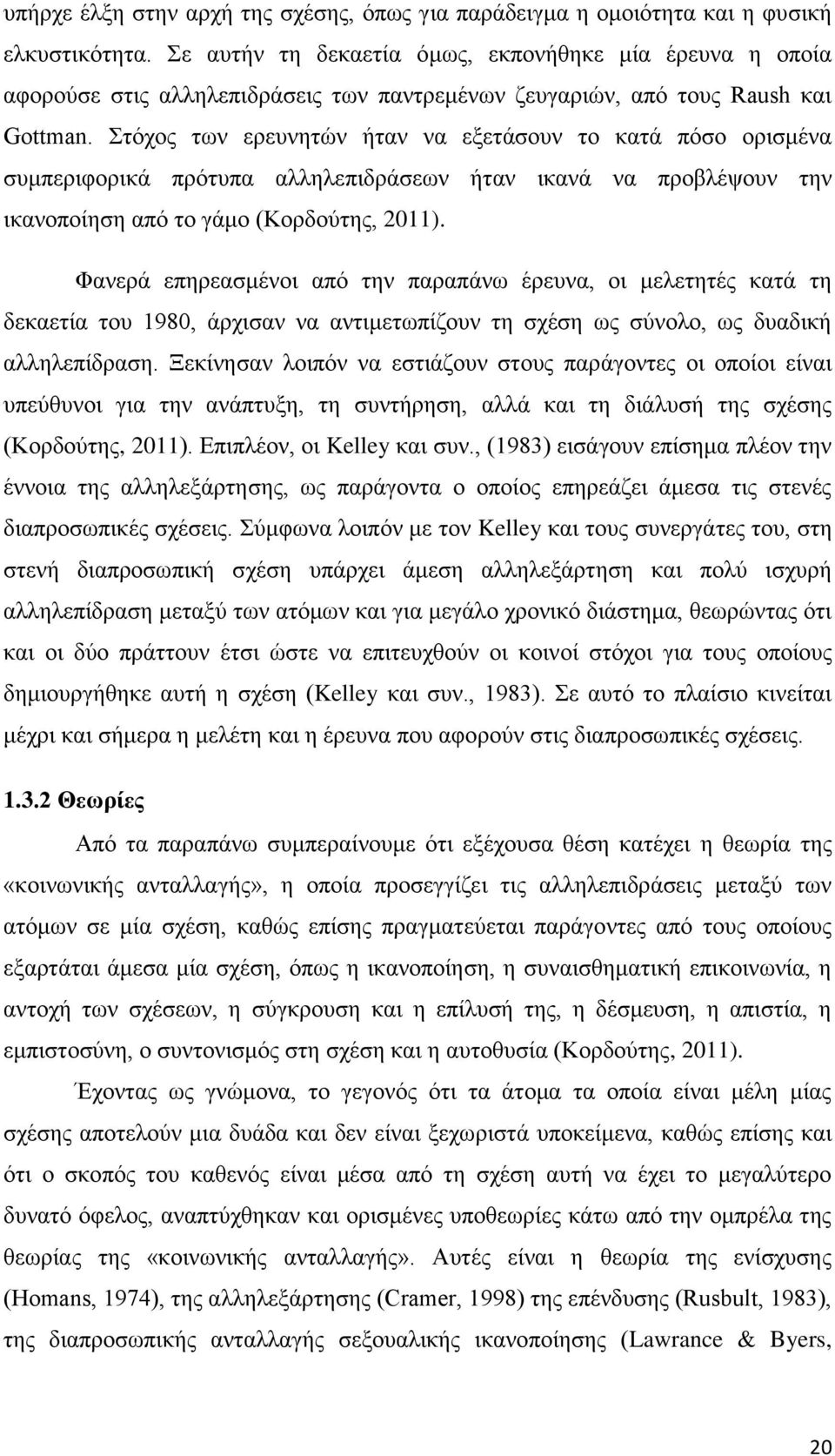 Στόχος των ερευνητών ήταν να εξετάσουν το κατά πόσο ορισμένα συμπεριφορικά πρότυπα αλληλεπιδράσεων ήταν ικανά να προβλέψουν την ικανοποίηση από το γάμο (Κορδούτης, 2011).