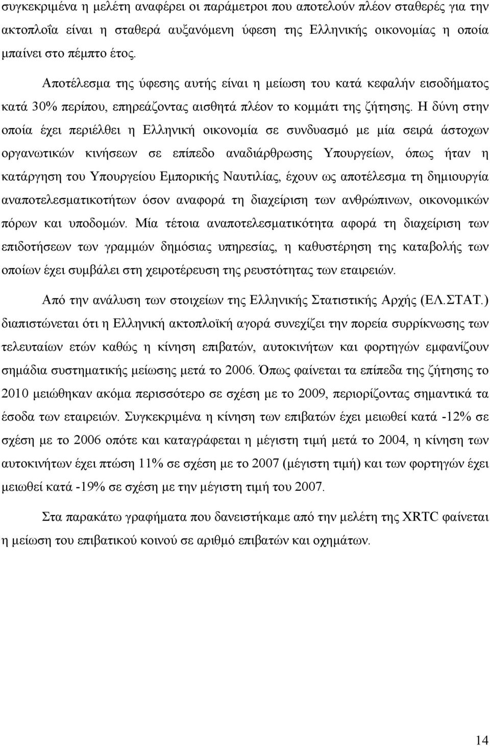 Η δύνη στην οποία έχει περιέλθει η Ελληνική οικονομία σε συνδυασμό με μία σειρά άστοχων οργανωτικών κινήσεων σε επίπεδο αναδιάρθρωσης Υπουργείων, όπως ήταν η κατάργηση του Υπουργείου Εμπορικής