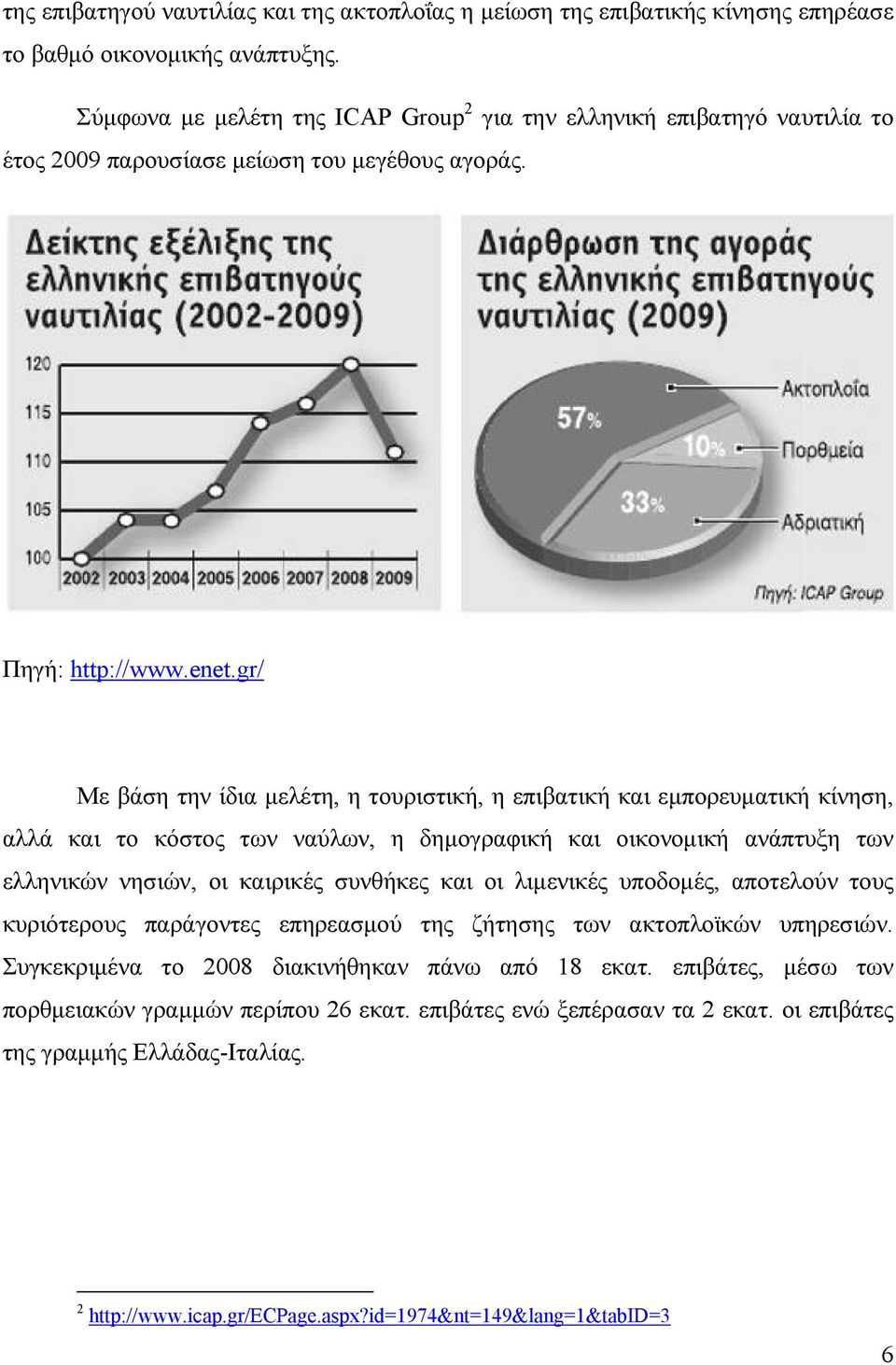 gr/ Με βάση την ίδια μελέτη, η τουριστική, η επιβατική και εμπορευματική κίνηση, αλλά και το κόστος των ναύλων, η δημογραφική και οικονομική ανάπτυξη των ελληνικών νησιών, οι καιρικές συνθήκες και οι