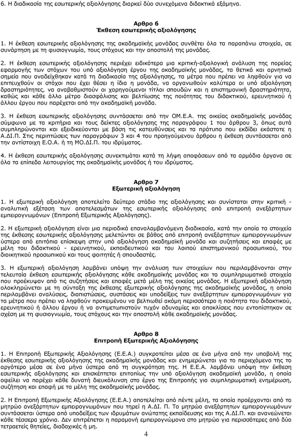 Η έκθεση εσωτερικής αξιολόγησης περιέχει ειδικότερα μια κριτική-αξιολογική ανάλυση της πορείας εφαρμογής των στόχων του υπό αξιολόγηση έργου της ακαδημαϊκής μονάδας, τα θετικά και αρνητικά σημεία που